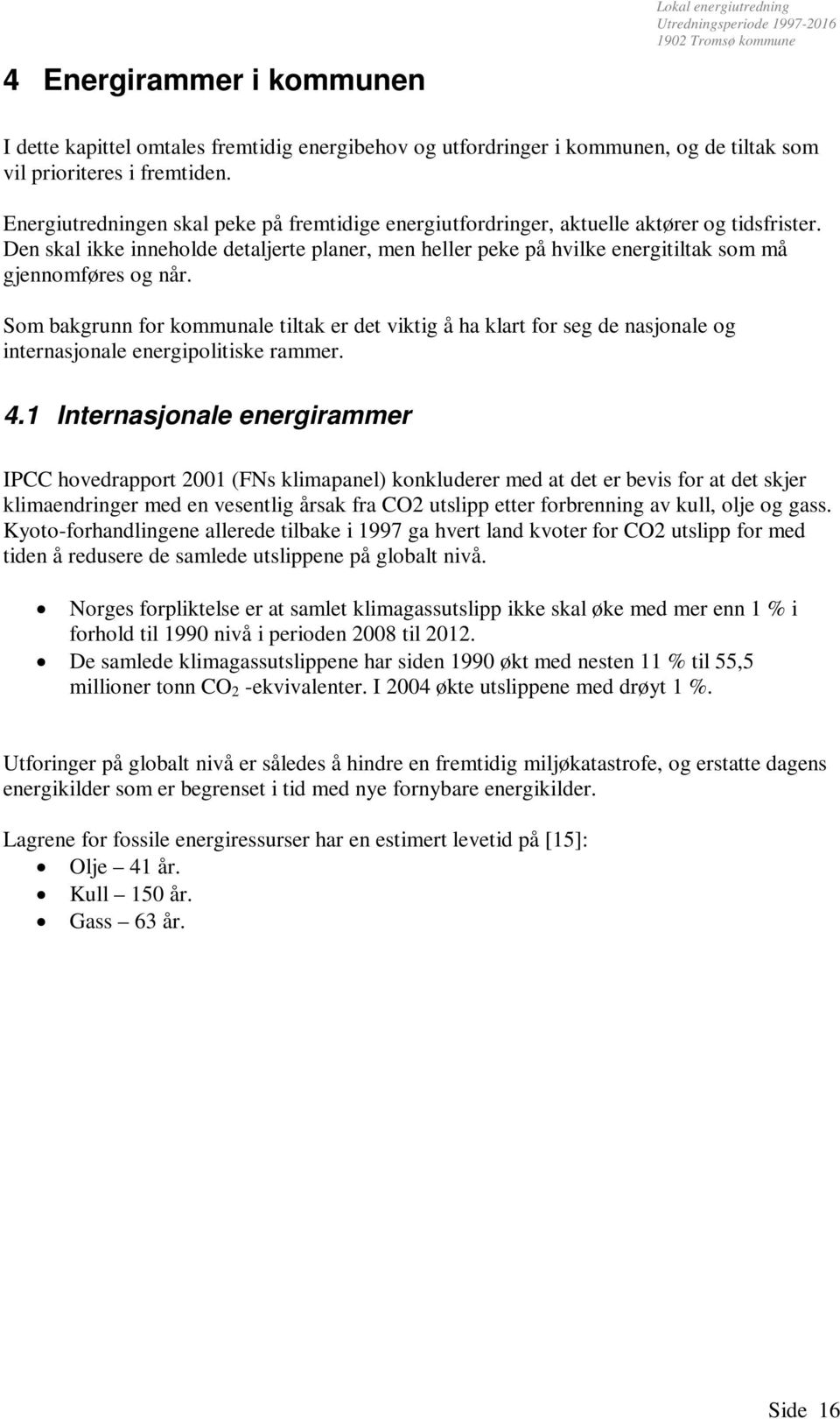 Den skal ikke inneholde detaljerte planer, men heller peke på hvilke energitiltak som må gjennomføres og når.