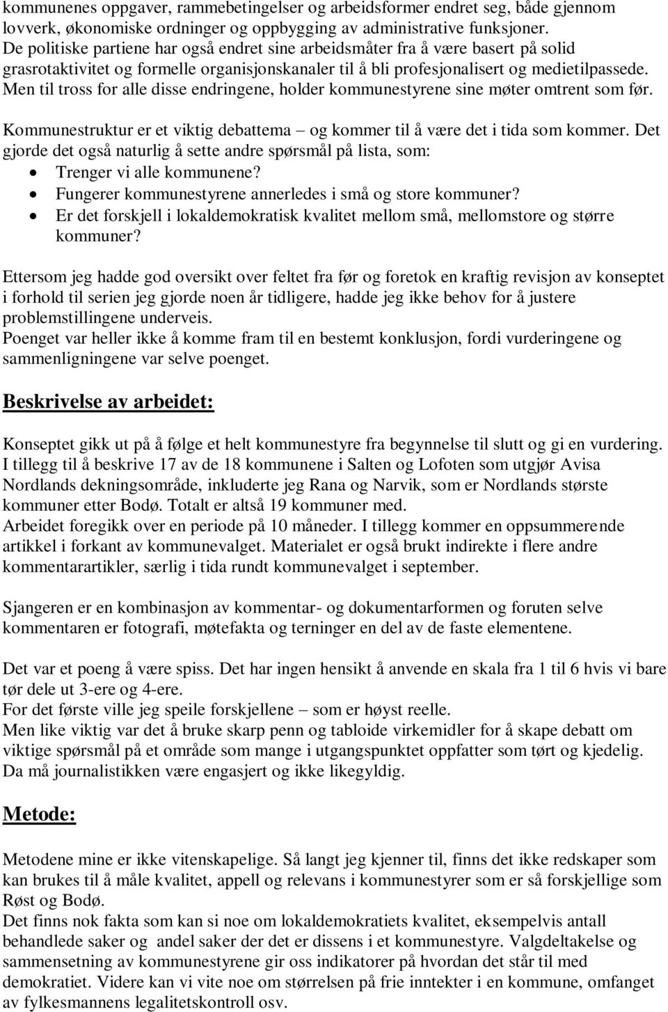 Men til tross for alle disse endringene, holder kommunestyrene sine møter omtrent som før. Kommunestruktur er et viktig debattema og kommer til å være det i tida som kommer.