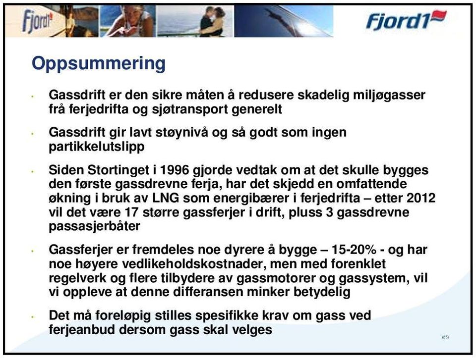 det være 17 større gassferjer i drift, pluss 3 gassdrevne passasjerbåter Gassferjer er fremdeles noe dyrere å bygge 15-20% - og har noe høyere vedlikeholdskostnader, men med forenklet