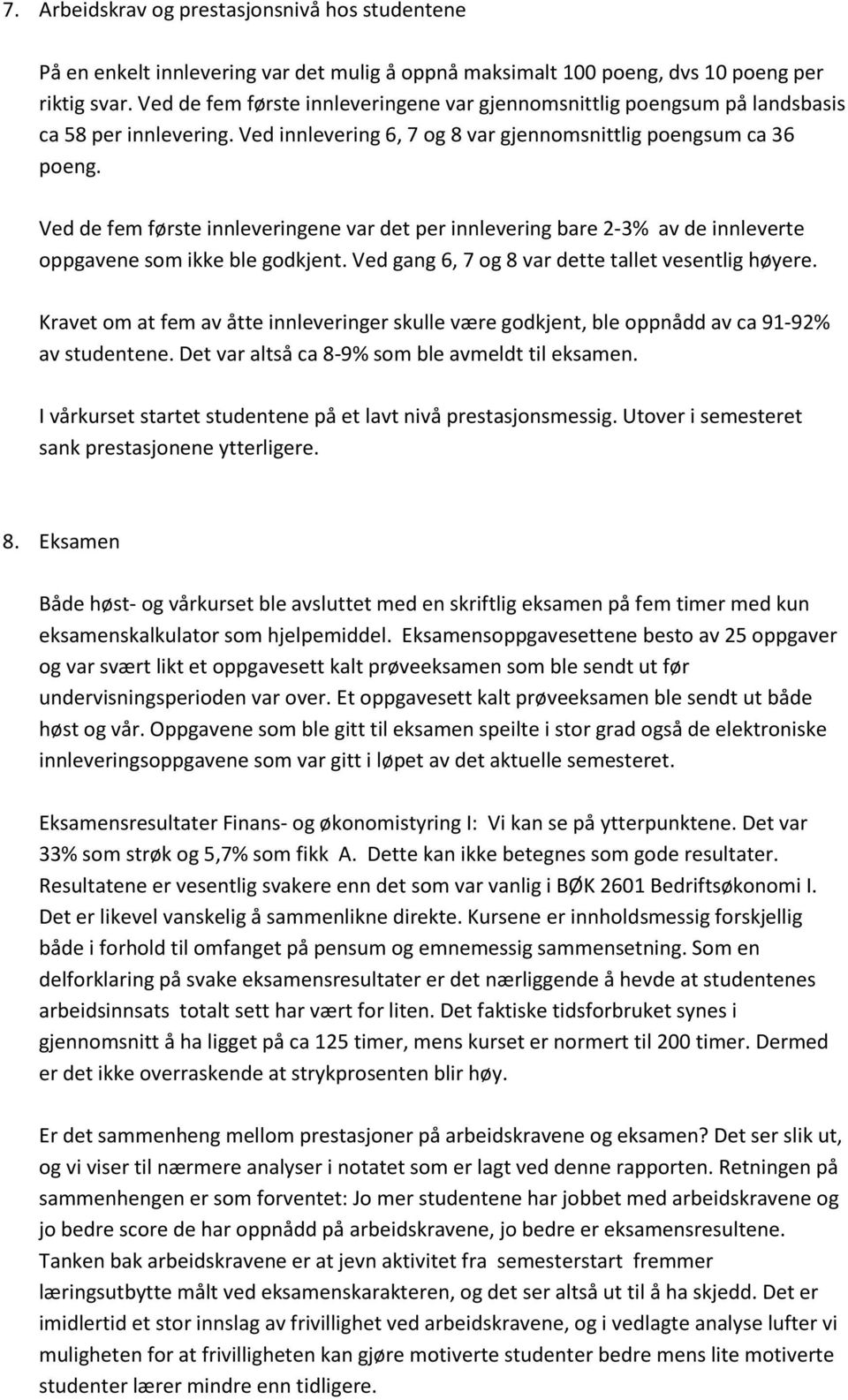 Ved de fem første innleveringene var det per innlevering bare 2-3% av de innleverte oppgavene som ikke ble godkjent. Ved gang 6, 7 og 8 var dette tallet vesentlig høyere.