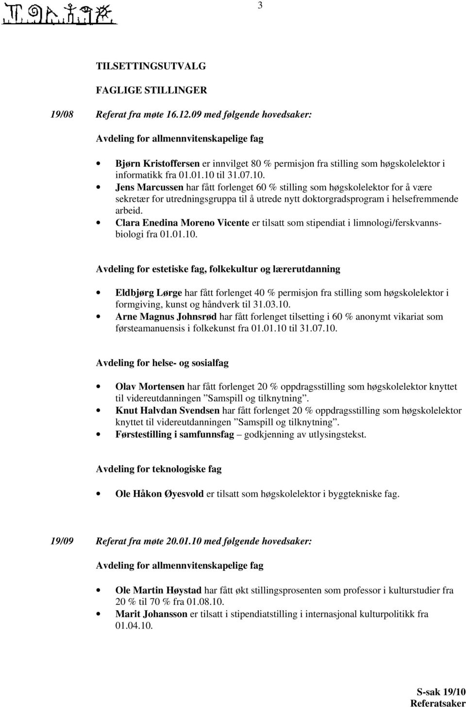 til 31.07.10. Jens Marcussen har fått forlenget 60 % stilling som høgskolelektor for å være sekretær for utredningsgruppa til å utrede nytt doktorgradsprogram i helsefremmende arbeid.