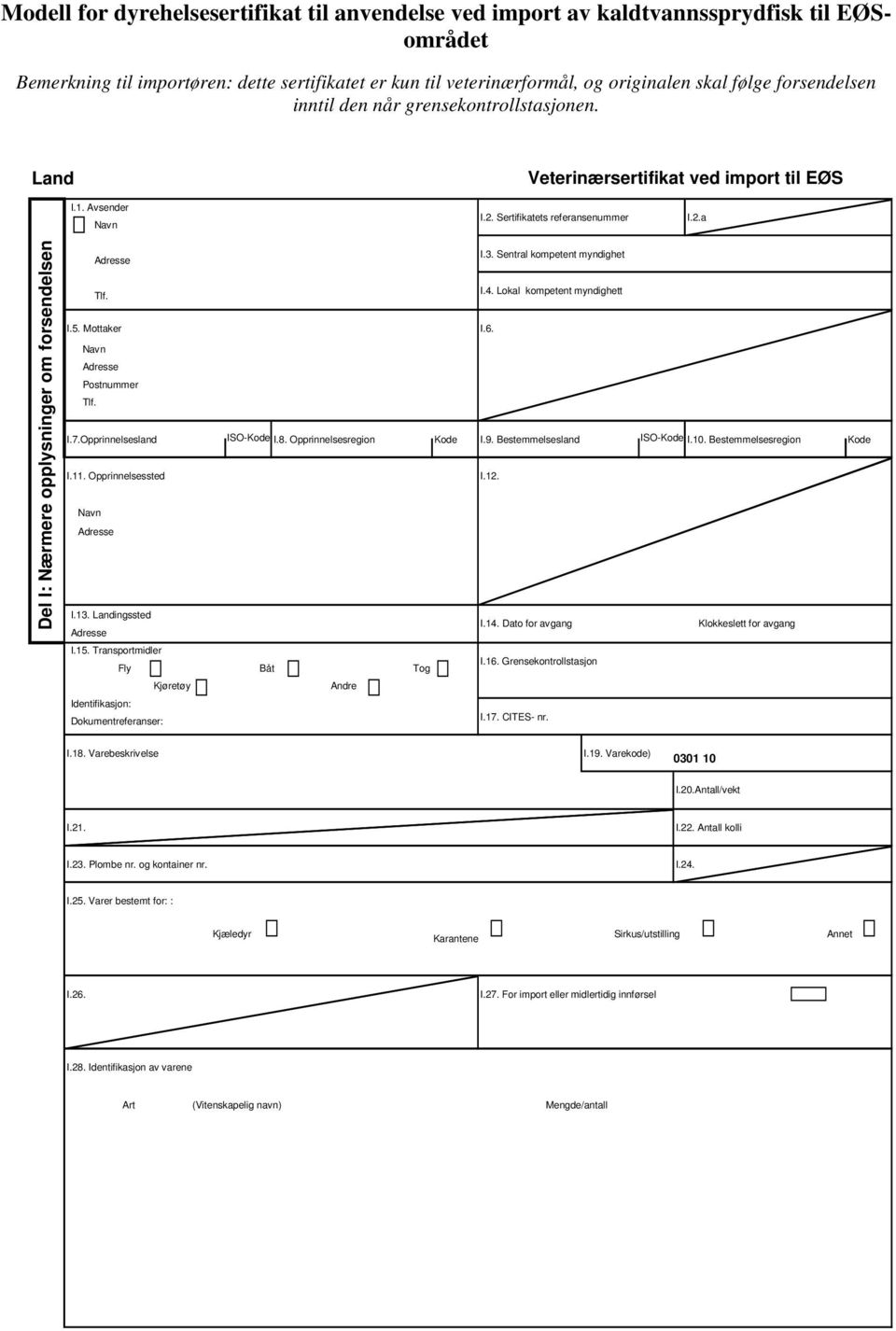 Sentral kompetent myndighet I.4. Lokal kompetent myndighett I.5. Mottaker I.6. Postnummer I.7.Opprinnelsesland ISO-Kode I.8. Opprinnelsesregion Kode I.9. Bestemmelsesland ISO-Kode I.10.
