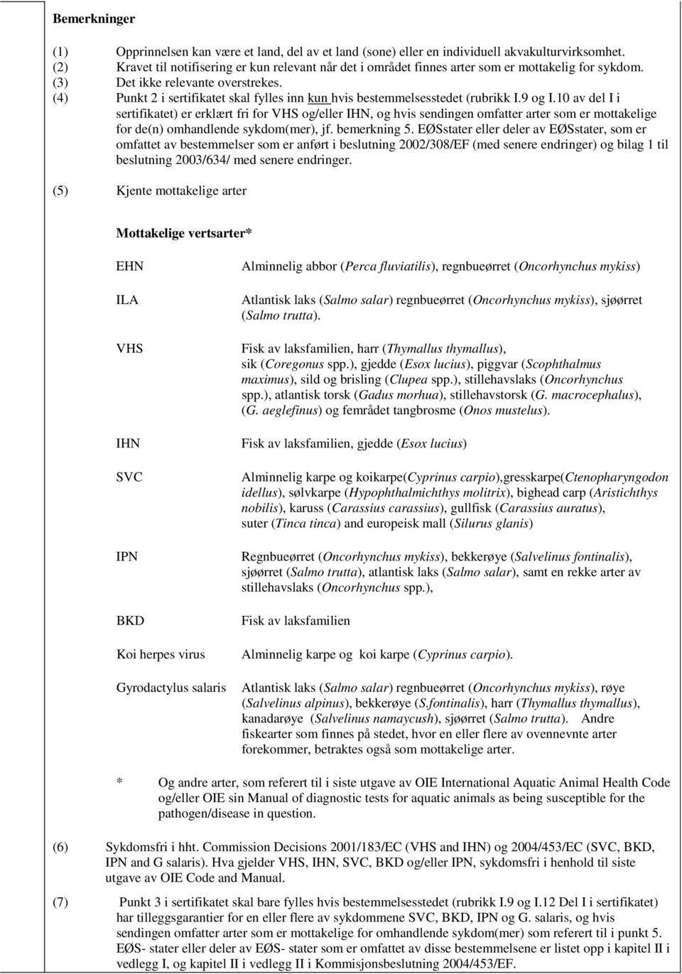 (4) Punkt 2 i sertifikatet skal fylles inn kun hvis bestemmelsesstedet (rubrikk I.9 og I.