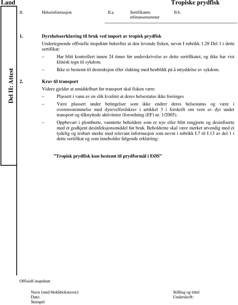 28 Del 1 i dette sertifikat: Har blitt kontrollert innen 24 timer før underskrivelse av dette sertifikatet, og ikke har vist klinisk tegn til sykdom.