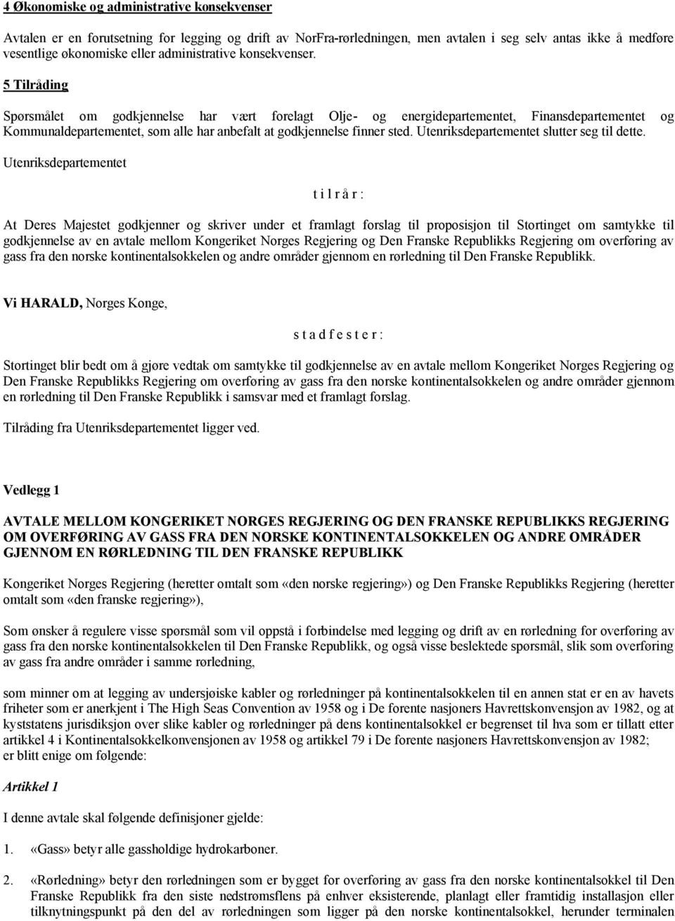 5 Tilråding Spørsmålet om godkjennelse har vært forelagt Olje- og energidepartementet, Finansdepartementet og Kommunaldepartementet, som alle har anbefalt at godkjennelse finner sted.