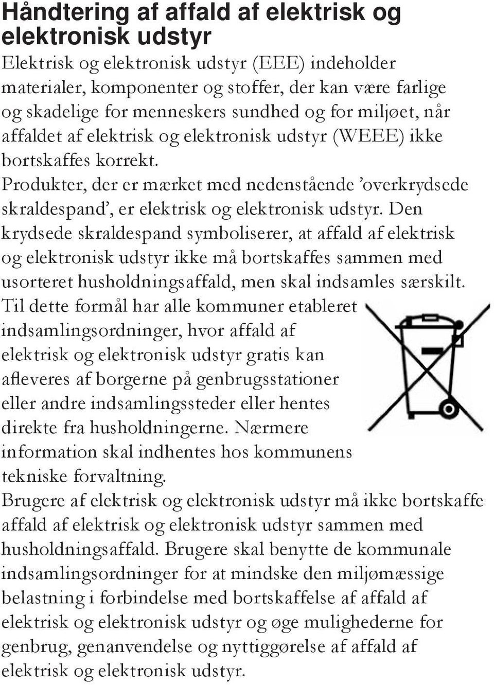 Produkter, der er mærket med nedenstående overkrydsede skraldespand, er elektrisk og elektronisk udstyr.