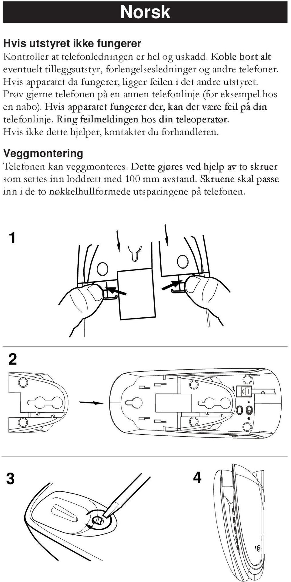 Hvis apparatet fungerer der, kan det være feil på din telefonlinje. Ring feilmeldingen hos din teleoperatør. Hvis ikke dette hjelper, kontakter du forhandleren.