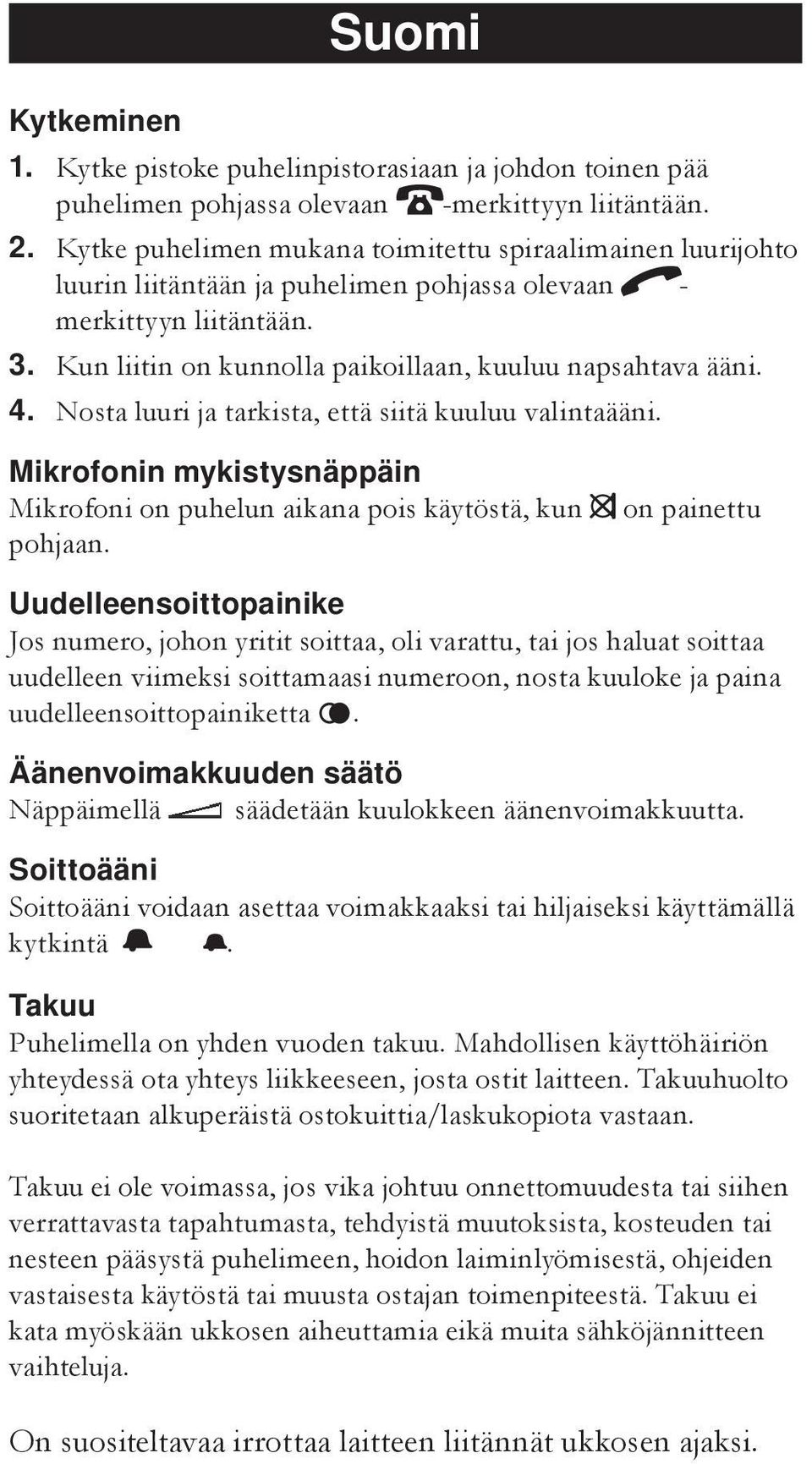 Nosta luuri ja tarkista, että siitä kuuluu valintaääni. Mikrofonin mykistysnäppäin Mikrofoni on puhelun aikana pois käytöstä, kun z on painettu pohjaan.