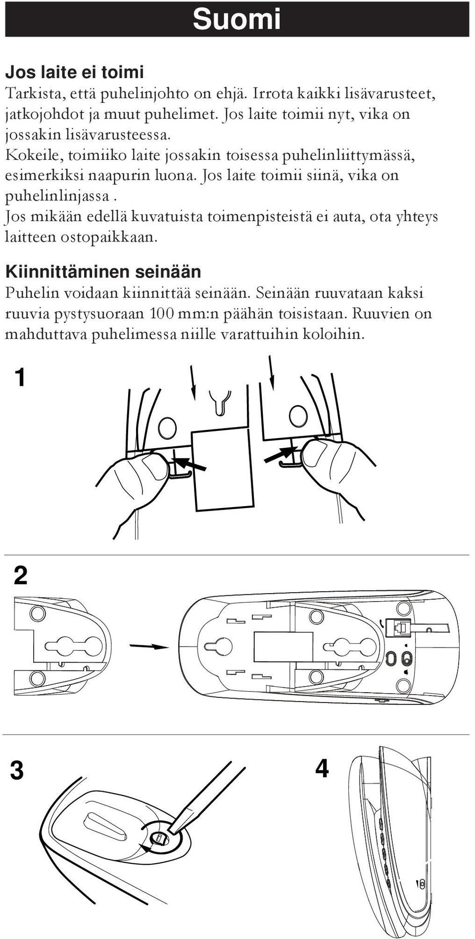 Jos laite toimii siinä, vika on puhelinlinjassa. Jos mikään edellä kuvatuista toimenpisteistä ei auta, ota yhteys laitteen ostopaikkaan.