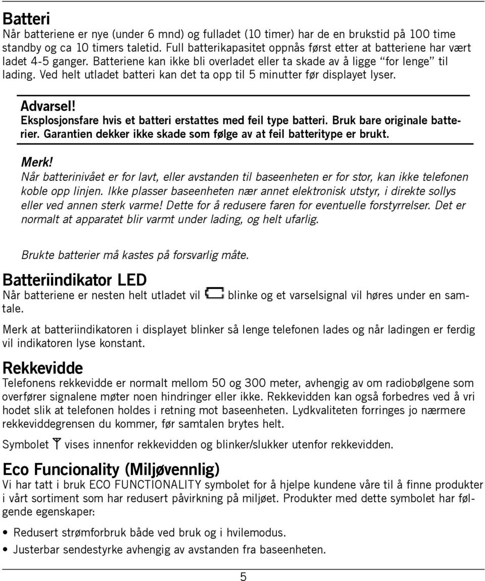 Ved helt utladet batteri kan det ta opp til 5 minutter før displayet lyser. Advarsel! Eksplosjonsfare hvis et batteri erstattes med feil type batteri. Bruk bare originale batterier.