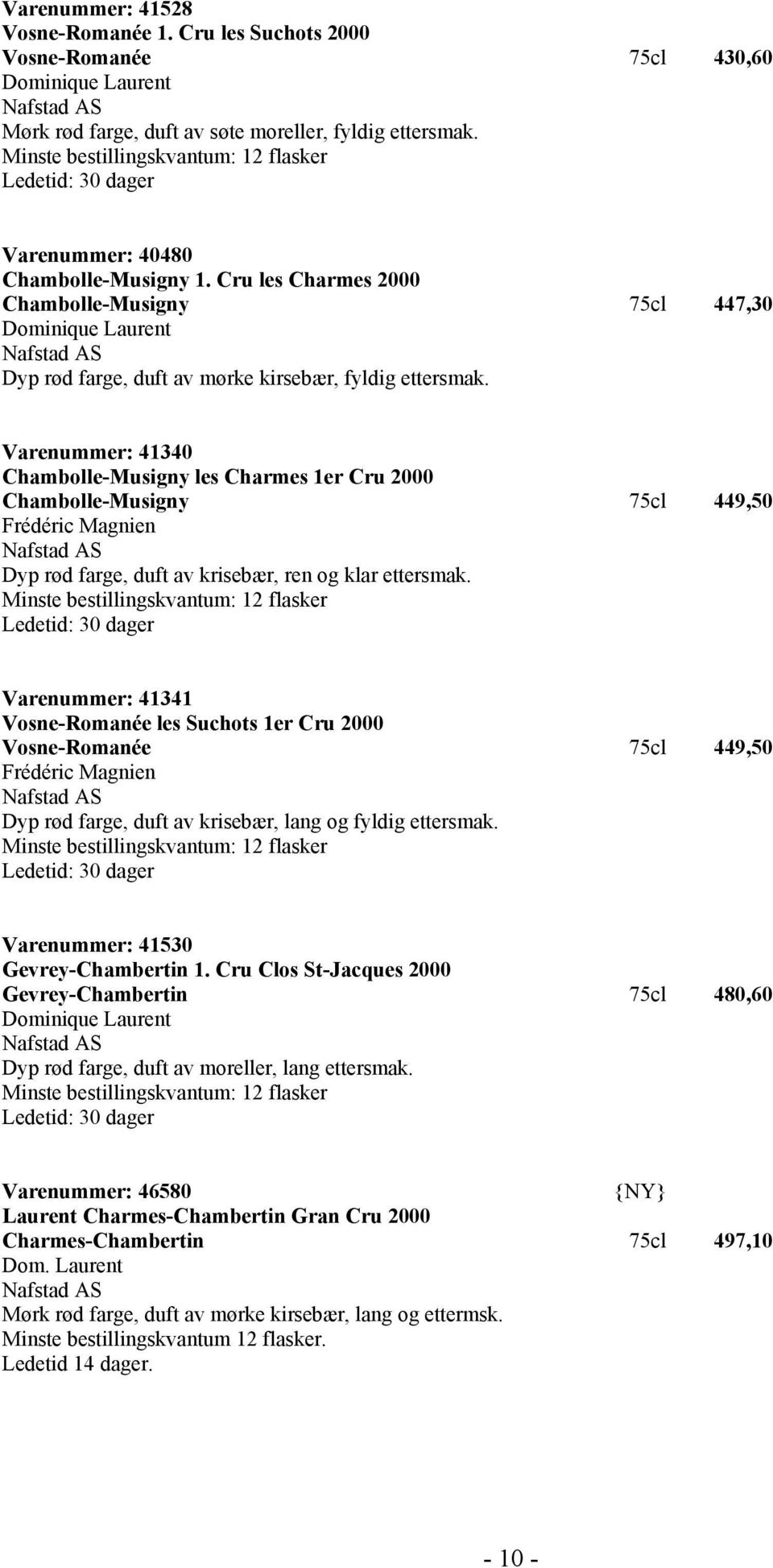 Varenummer: 41340 Chambolle-Musigny les Charmes 1er Cru 2000 Chambolle-Musigny 75cl 449,50 Frédéric Magnien Dyp rød farge, duft av krisebær, ren og klar ettersmak.