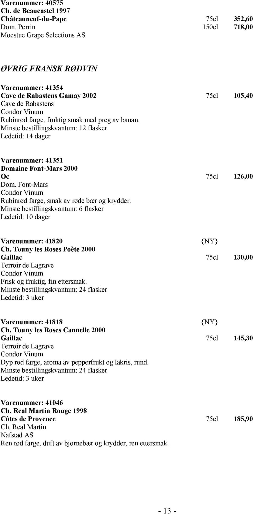 banan. Ledetid: 14 dager Varenummer: 41351 Domaine Font-Mars 2000 Oc 75cl 126,00 Dom. Font-Mars Condor Vinum Rubinrød farge, smak av røde bær og krydder.