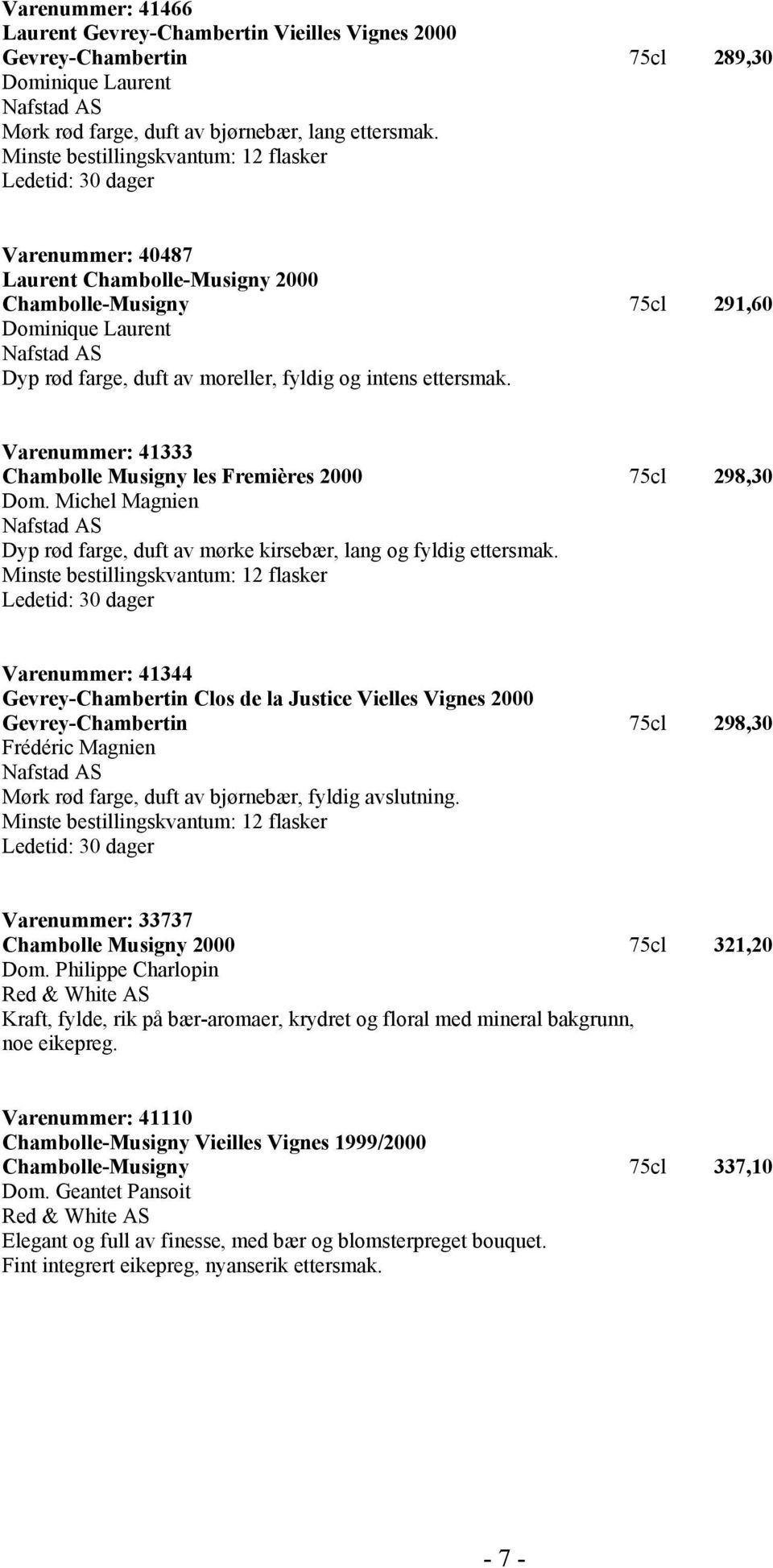 Varenummer: 41333 Chambolle Musigny les Fremières 2000 75cl 298,30 Dom. Michel Magnien Dyp rød farge, duft av mørke kirsebær, lang og fyldig ettersmak.