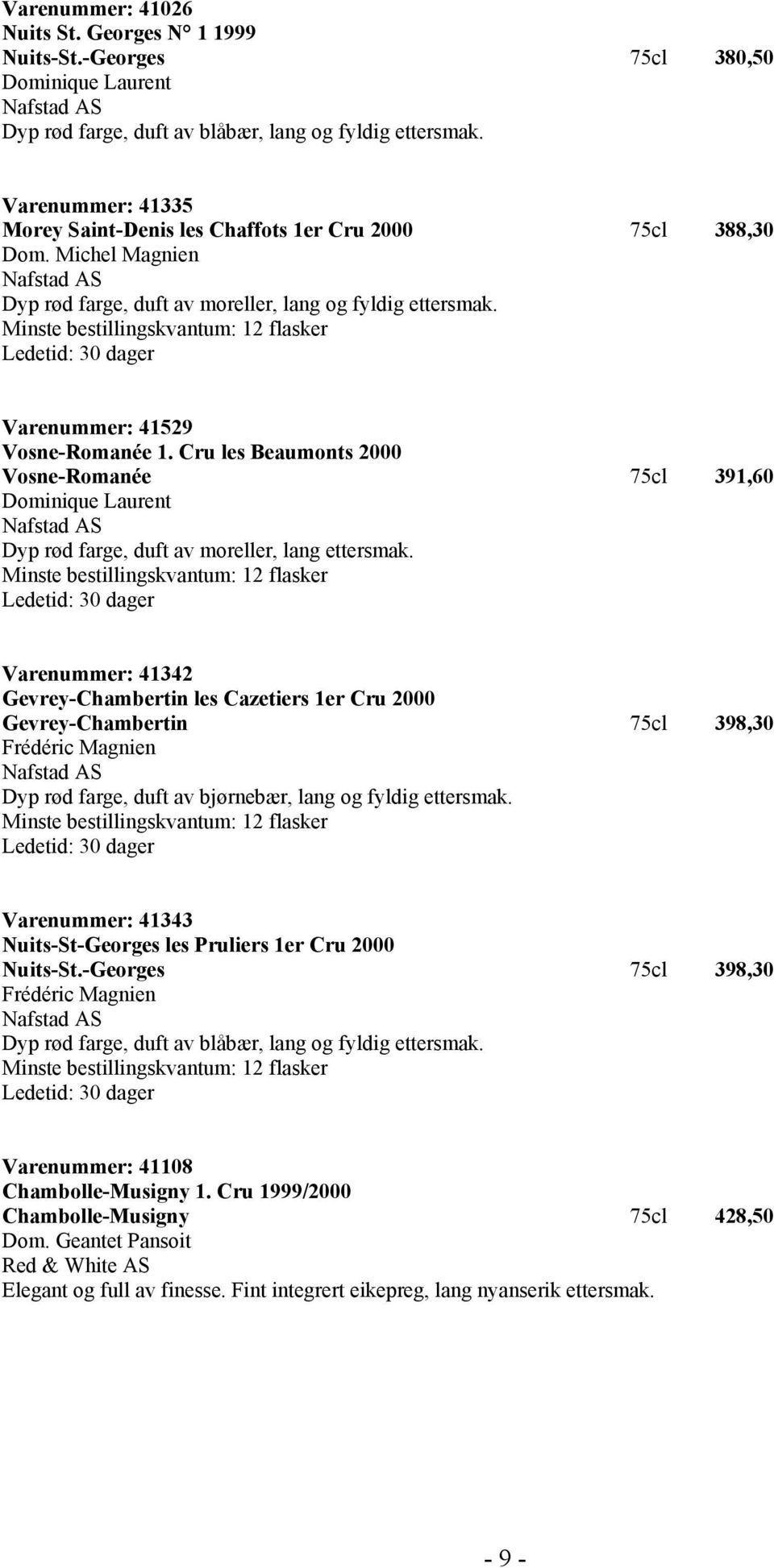 Cru les Beaumonts 2000 Vosne-Romanée 75cl 391,60 Dominique Laurent Dyp rød farge, duft av moreller, lang ettersmak.