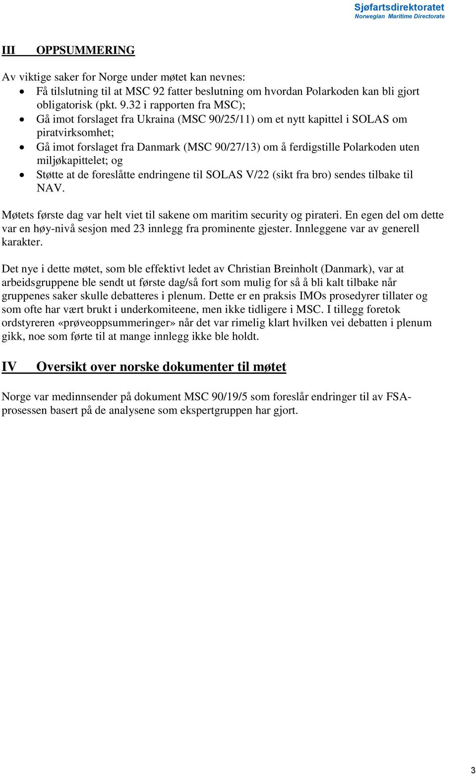 32 i rapporten fra MSC); Gå imot forslaget fra Ukraina (MSC 90/25/11) om et nytt kapittel i SOLAS om piratvirksomhet; Gå imot forslaget fra Danmark (MSC 90/27/13) om å ferdigstille Polarkoden uten