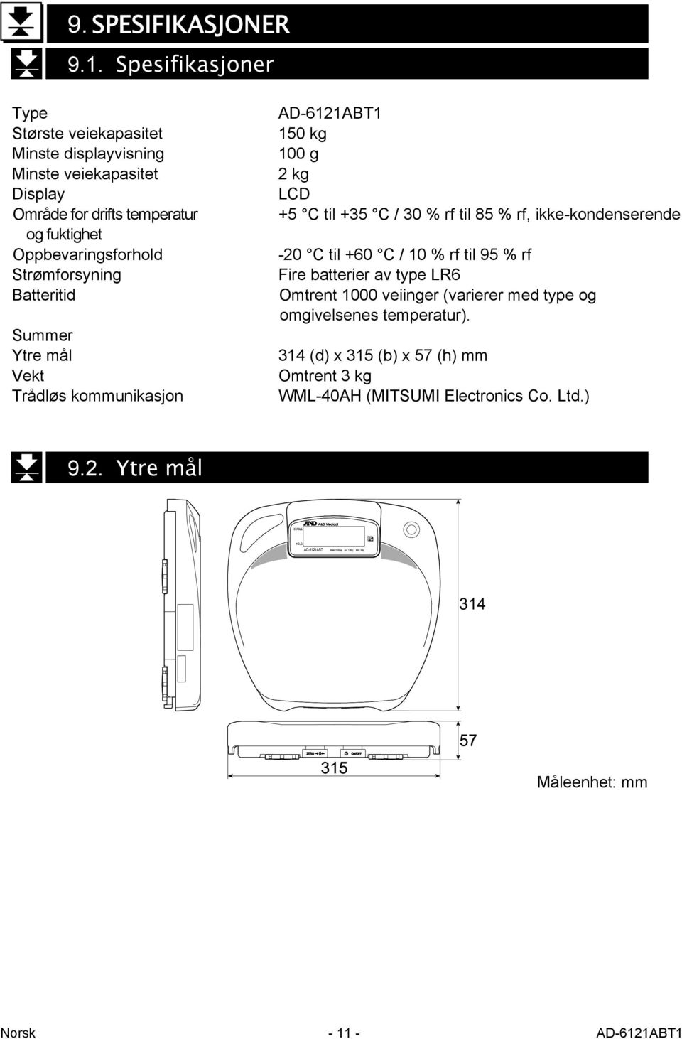 Oppbevaringsforhold Strømforsyning Batteritid Summer Ytre mål Vekt Trådløs kommunikasjon AD-6121ABT1 150 kg 100 g 2 kg LCD +5 C til +35 C / 30 % rf til