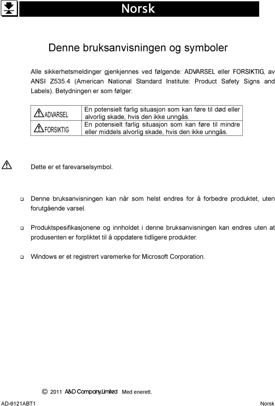 Betydningen er som følger: ADVARSEL FORSIKTIG En potensielt farlig situasjon som kan føre til død eller alvorlig skade, hvis den ikke unngås.