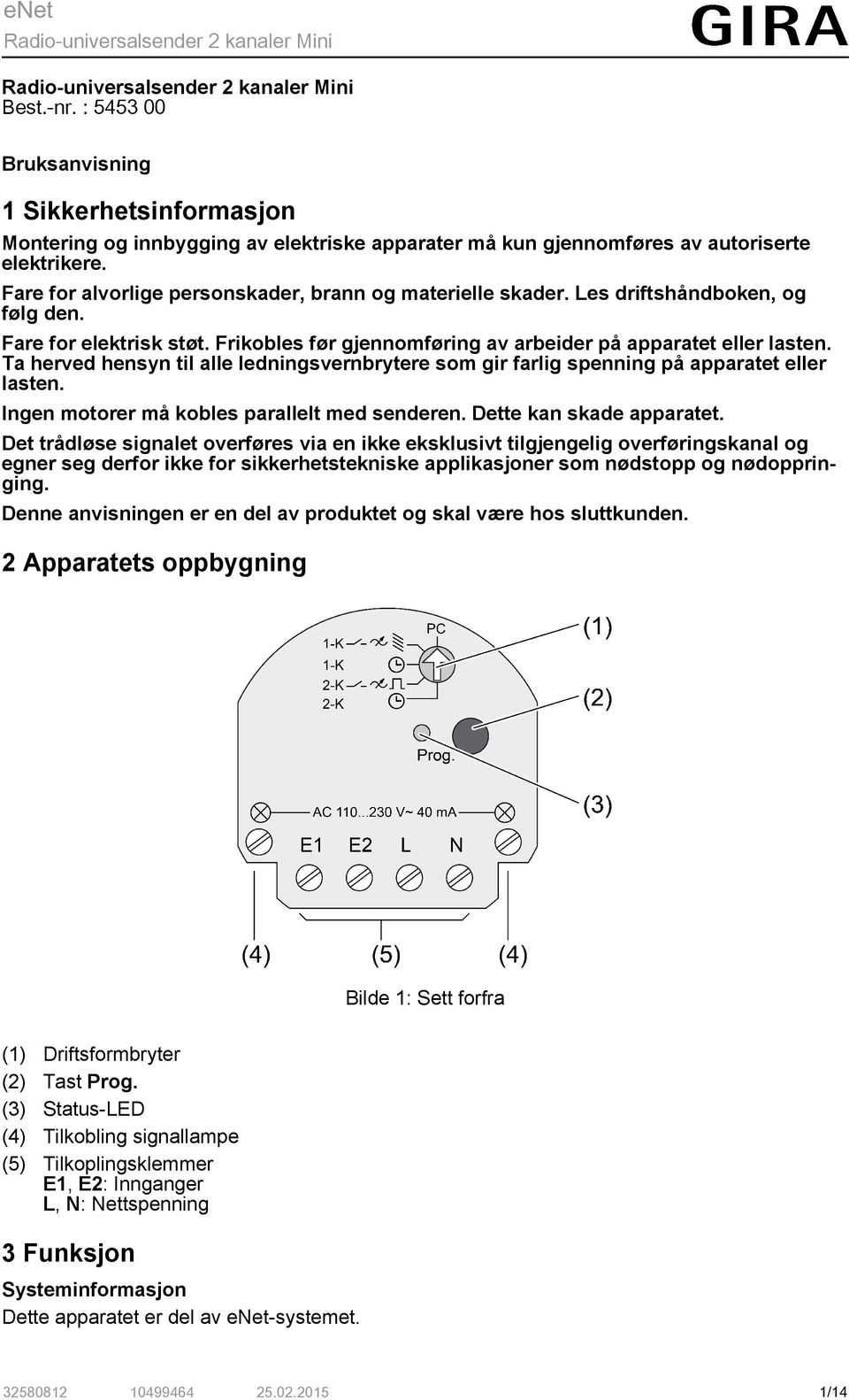 Ta herved hensyn til alle ledningsvernbrytere som gir farlig spenning på apparatet eller lasten. Ingen motorer må kobles parallelt med senderen. Dette kan skade apparatet.