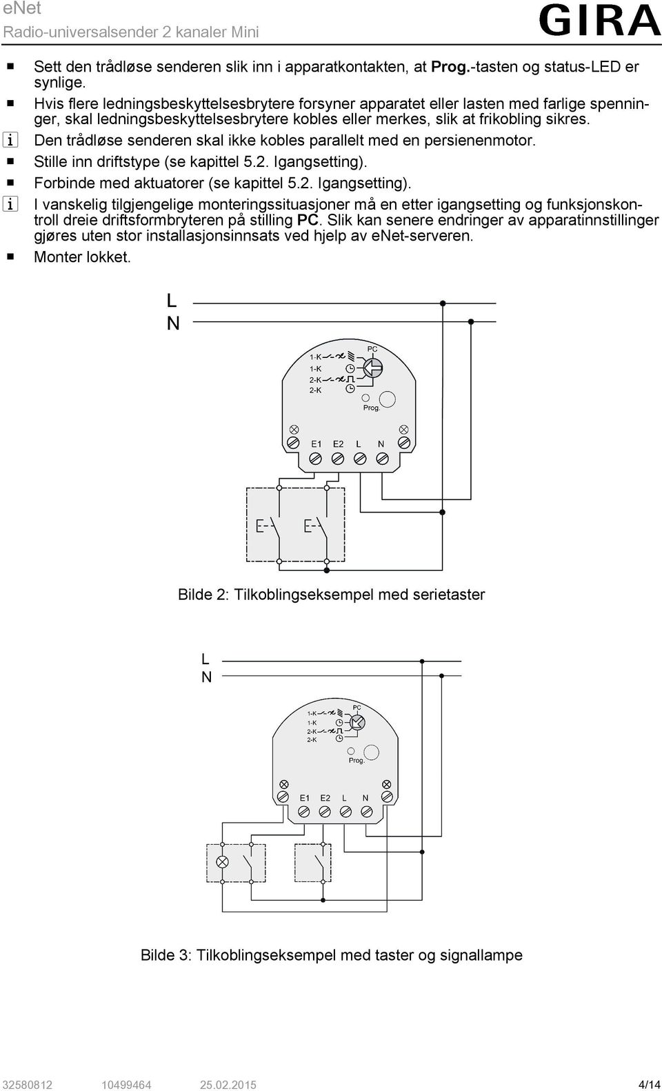 Den trådløse senderen skal ikke kobles parallelt med en persienenmotor. Stille inn driftstype (se kapittel 5.2. Igangsetting).