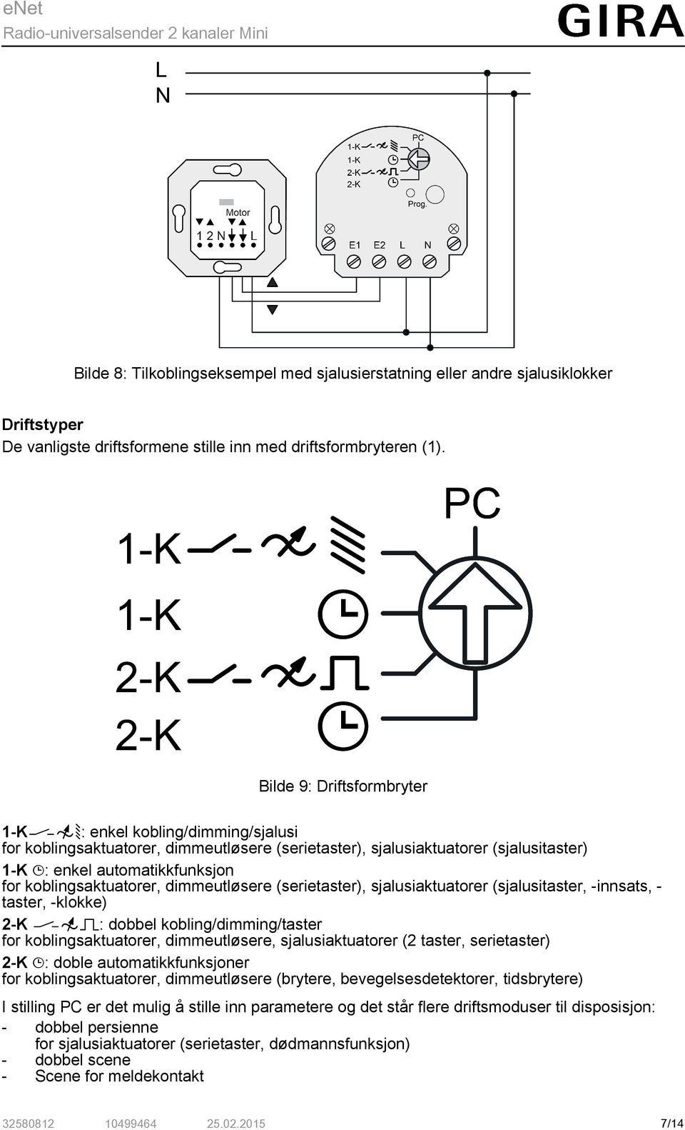 dimmeutløsere (serietaster), sjalusiaktuatorer (sjalusitaster, -innsats, - taster, -klokke) 2-K K7M: dobbel kobling/dimming/taster for koblingsaktuatorer, dimmeutløsere, sjalusiaktuatorer (2 taster,