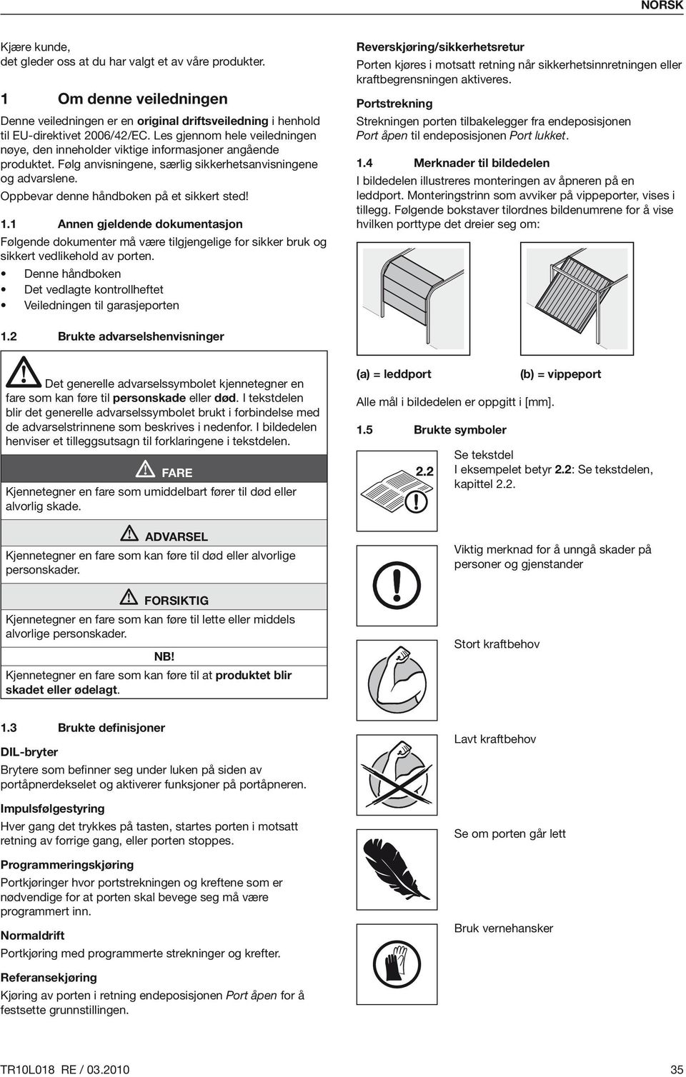 Oppbevar denne håndboken på et sikkert sted! 1.1 Annen gjeldende dokumentasjon Følgende dokumenter må være tilgjengelige for sikker bruk og sikkert vedlikehold av porten.