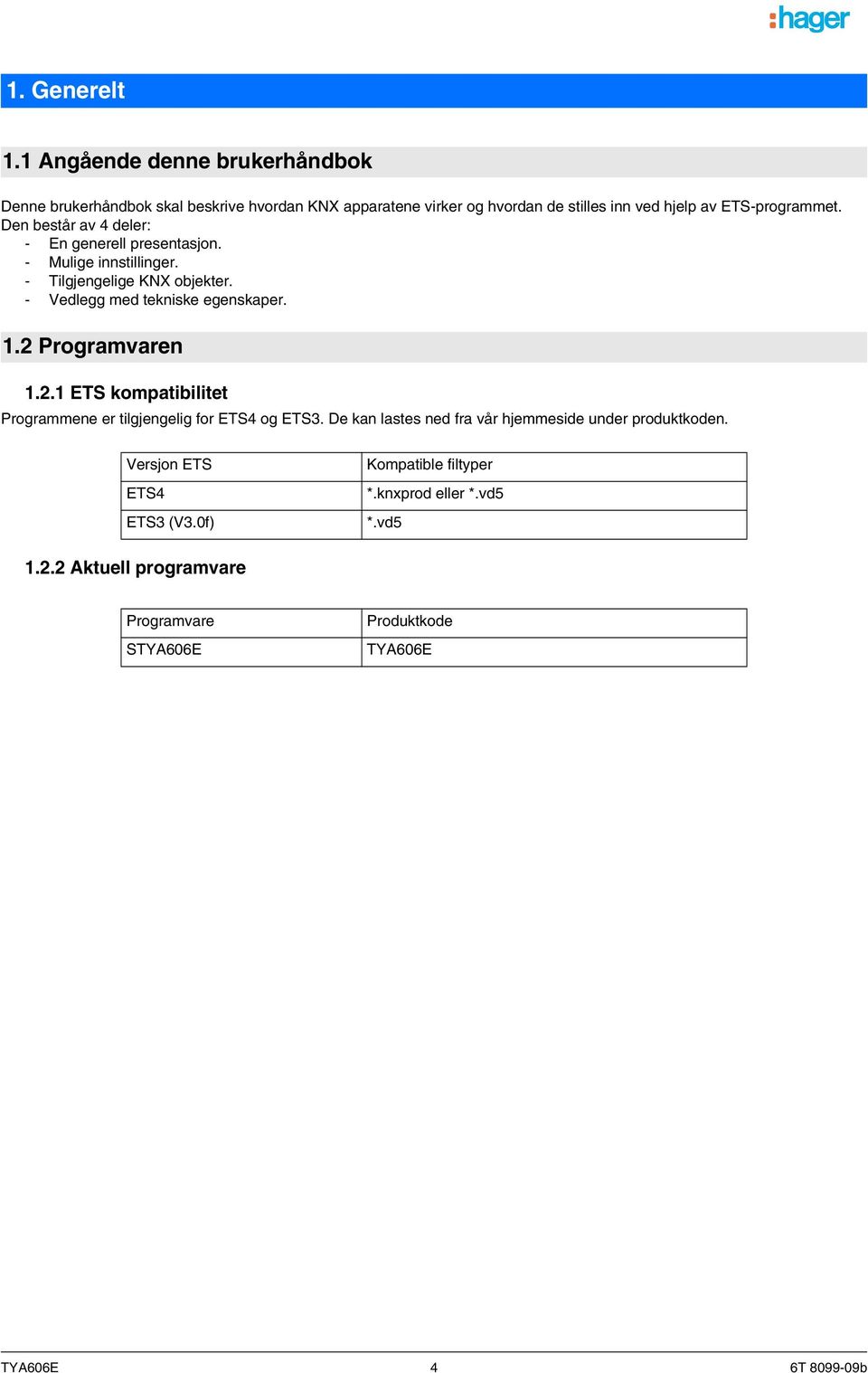 Den består av 4 deler: - En generell presentasjon. - Mulige innstillinger. - Tilgjengelige KNX objekter. - Vedlegg med tekniske egenskaper. 1.