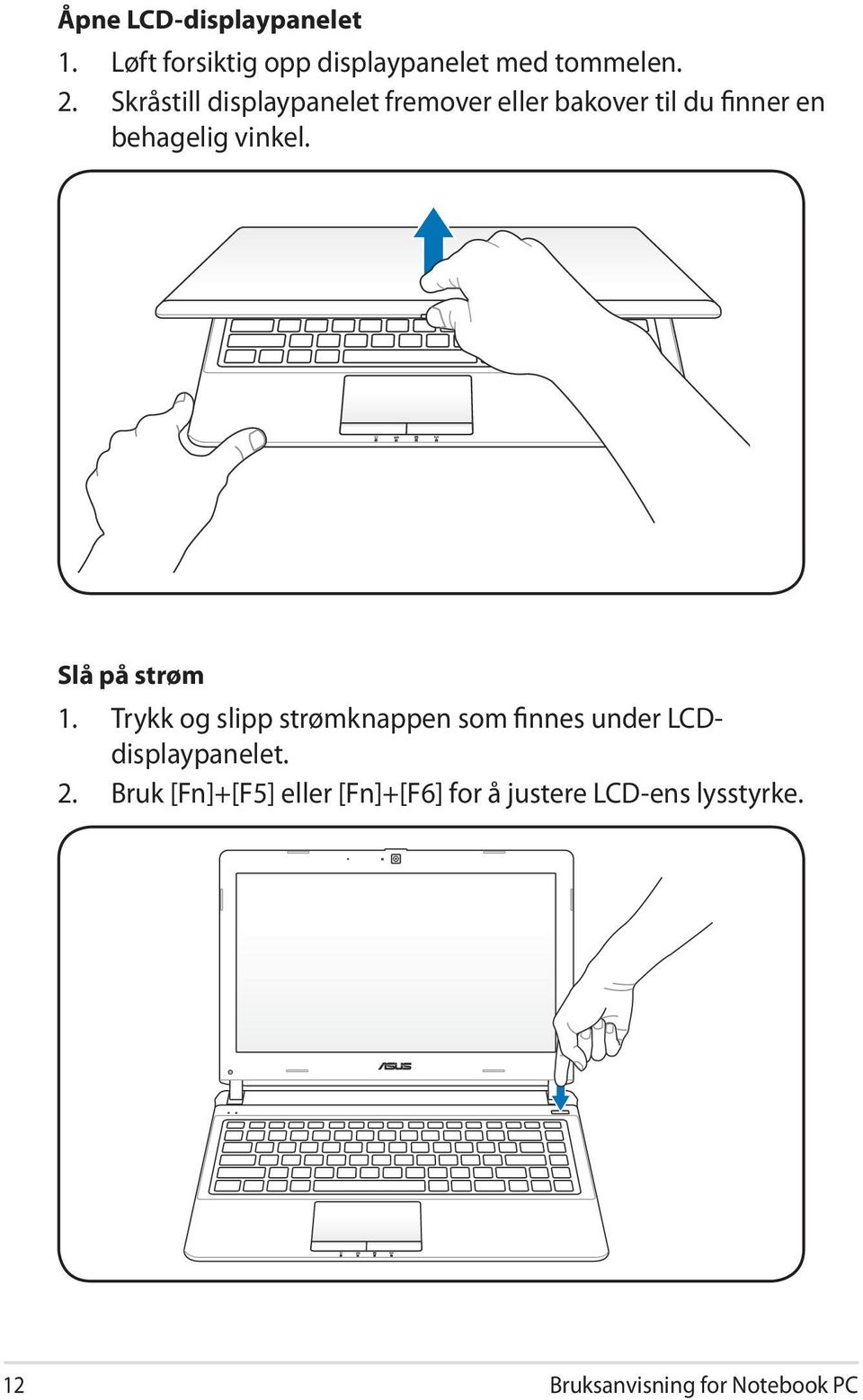 Slå på strøm 1. Trykk og slipp strømknappen som finnes under LCDdisplaypanelet. 2.