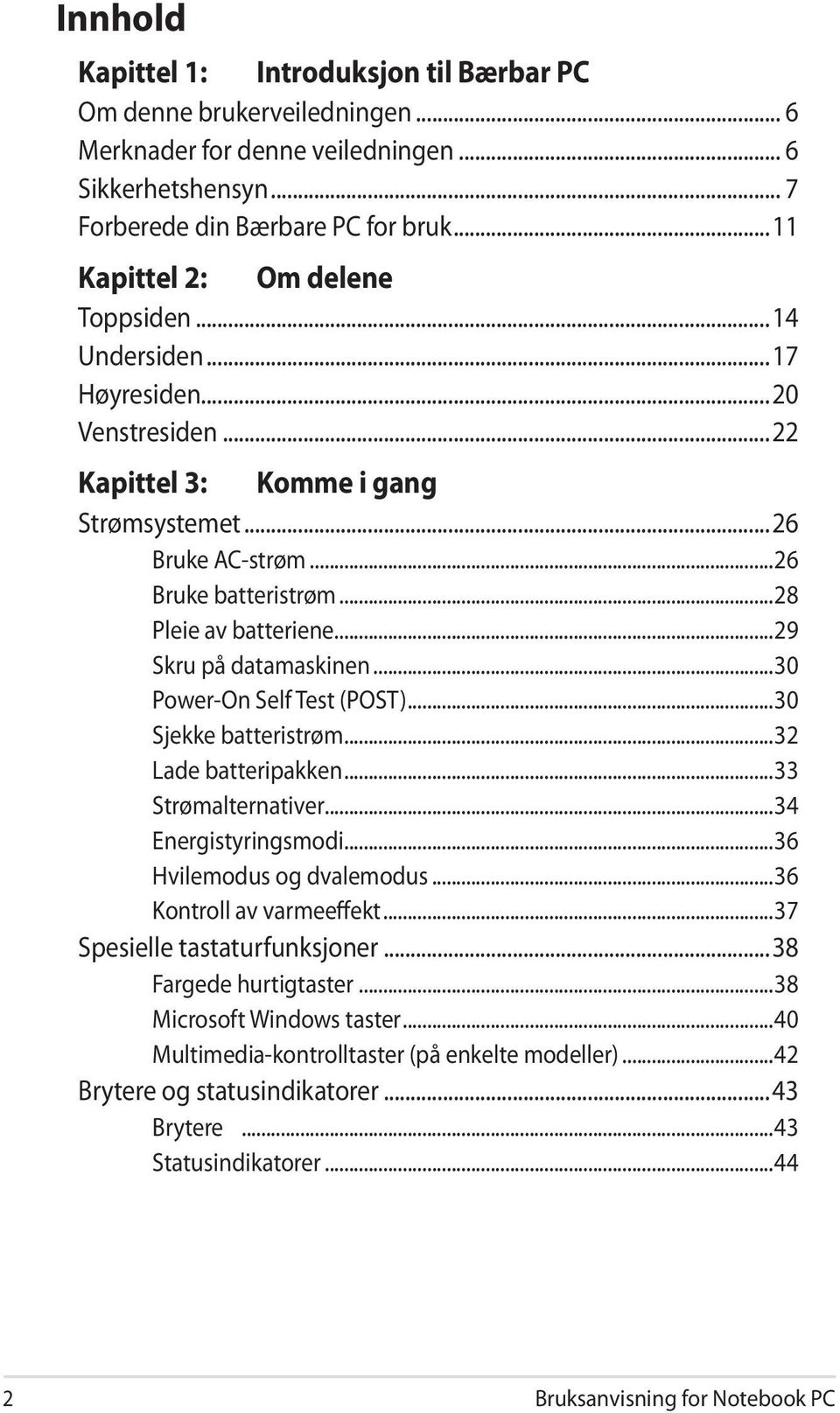 ..29 Skru på datamaskinen...30 Power-On Self Test (POST)...30 Sjekke batteristrøm...32 Lade batteripakken...33 Strømalternativer...34 Energistyringsmodi...36 Hvilemodus og dvalemodus.