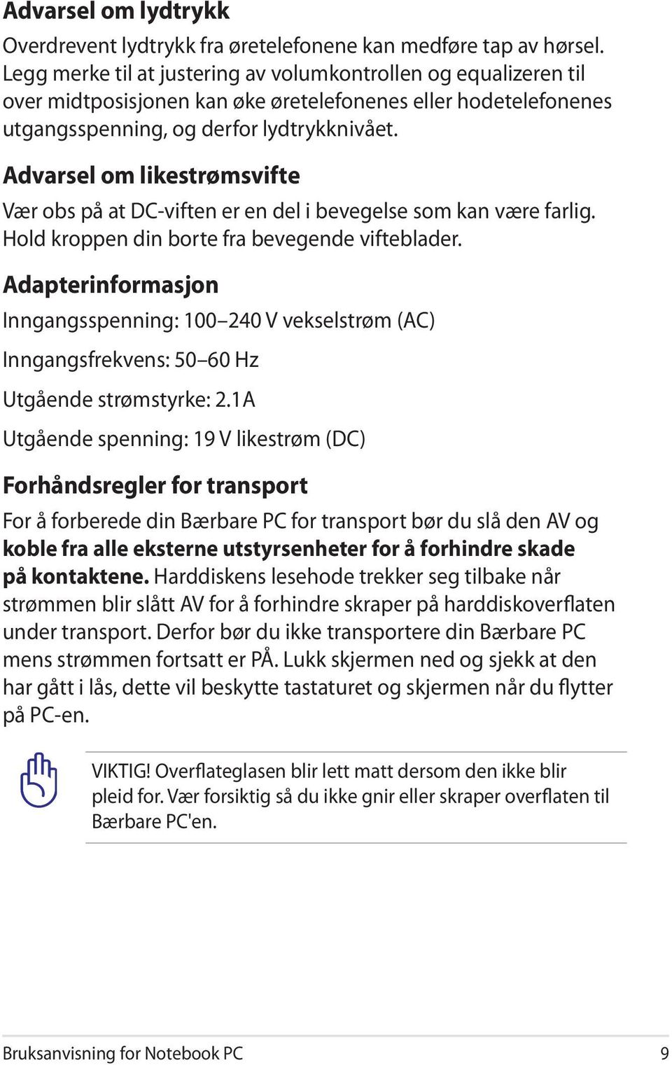 Advarsel om likestrømsvifte Vær obs på at DC-viften er en del i bevegelse som kan være farlig. Hold kroppen din borte fra bevegende vifteblader.