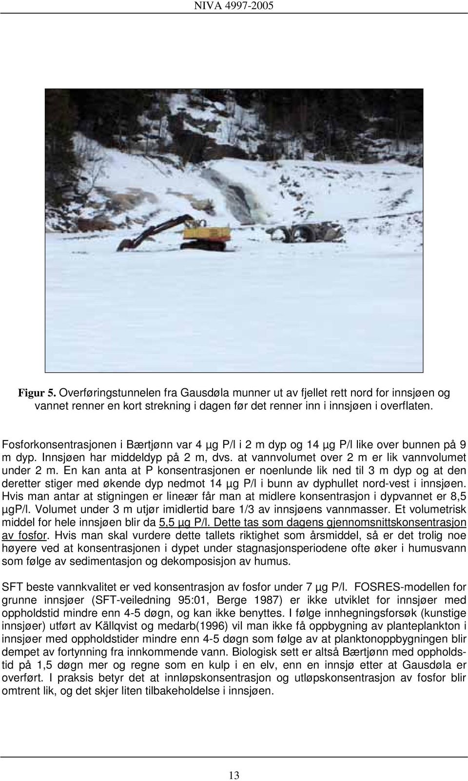 En kan anta at P konsentrasjonen er noenlunde lik ned til 3 m dyp og at den deretter stiger med økende dyp nedmot 14 µg P/l i bunn av dyphullet nord-vest i innsjøen.