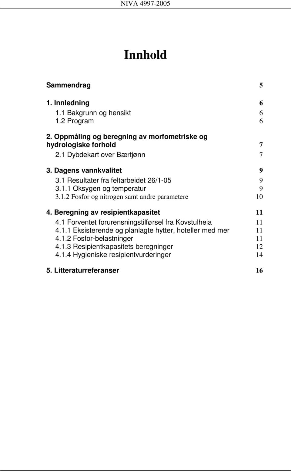 Beregning av resipientkapasitet 11 4.1 Forventet forurensningstilførsel fra Kovstulheia 11 4.1.1 Eksisterende og planlagte hytter, hoteller med mer 11 4.