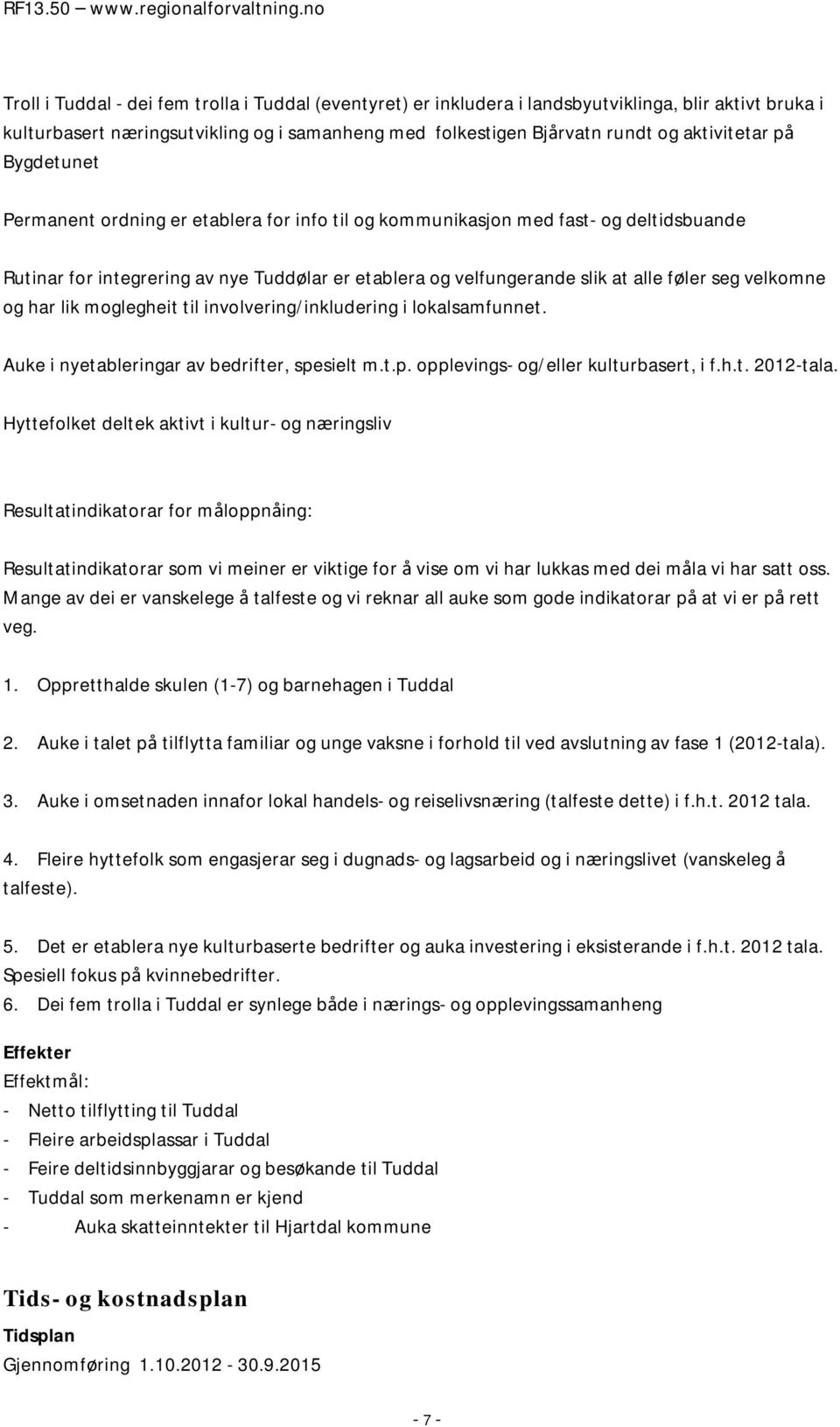 velkomne og har lik moglegheit til involvering/inkludering i lokalsamfunnet. Auke i nyetableringar av bedrifter, spesielt m.t.p. opplevings- og/eller kulturbasert, i f.h.t. 2012-tala.