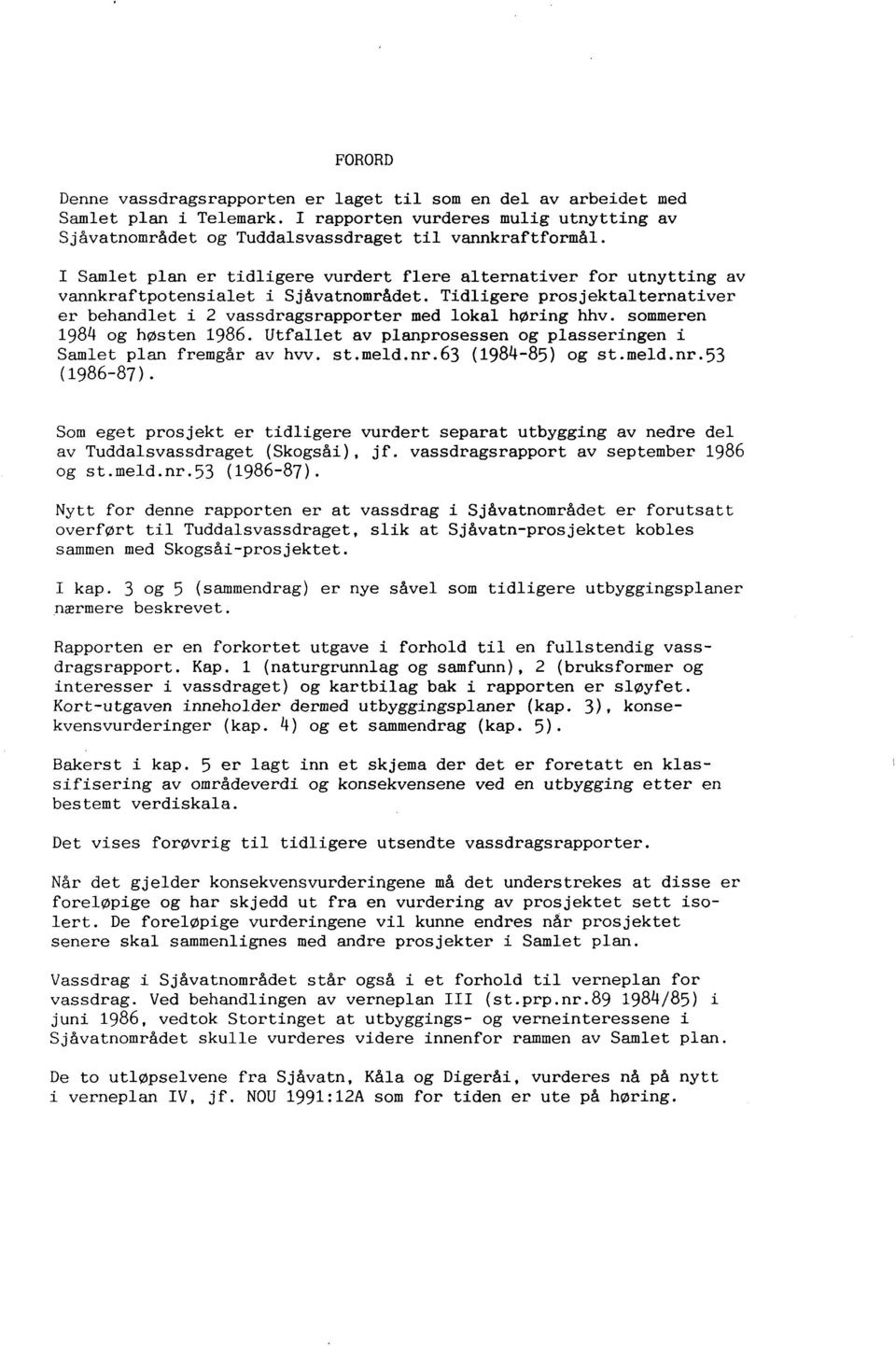sommeren 1984 og høsten 1986. Utfallet av planprosessen og plasseringen i Samlet plan fremgår av hvv. st.meld.nr.63 (1984-85) og st.meld.nr.53 (1986-87).