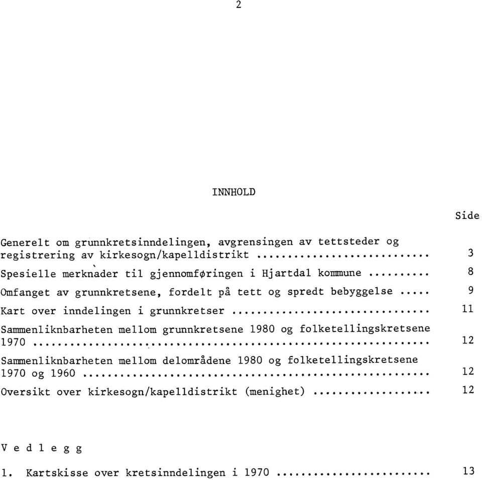 ... 9 Kart over inndelingen i grunnkretser................... Sammenliknbarheten mellom grunnkretsene 980 og folketellingskretsene 970.