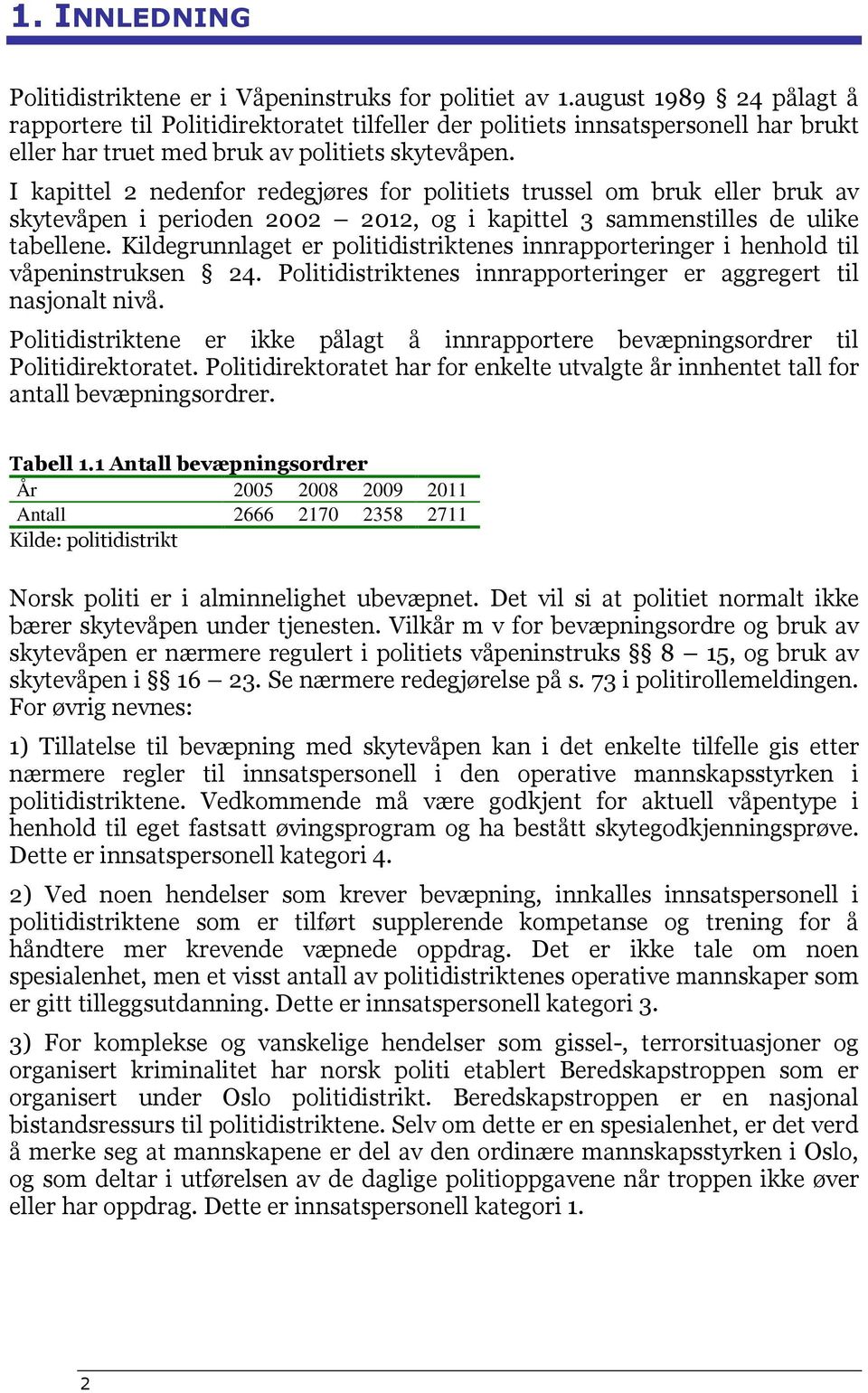 I kapittel 2 nedenfor redegjøres for politiets trussel om bruk eller bruk av skytevåpen i perioden 2002 2012, og i kapittel 3 sammenstilles de ulike tabellene.