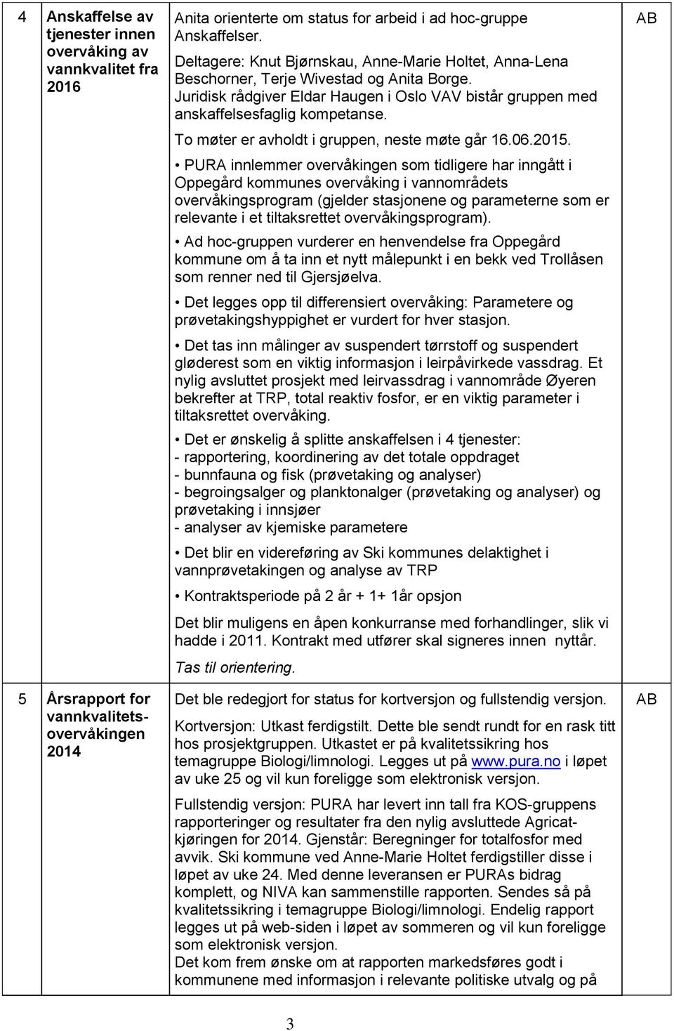 To møter er avholdt i gruppen, neste møte går 16.06.2015.