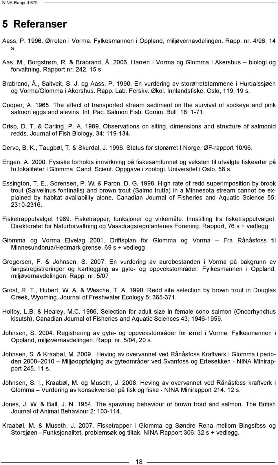 En vurdering av storørretstammene i Hurdalssjøen og Vorma/Glomma i Akershus. Rapp. Lab. Ferskv. Økol. Innlandsfiske. Oslo, 119, 19 s. Cooper, A. 1965.