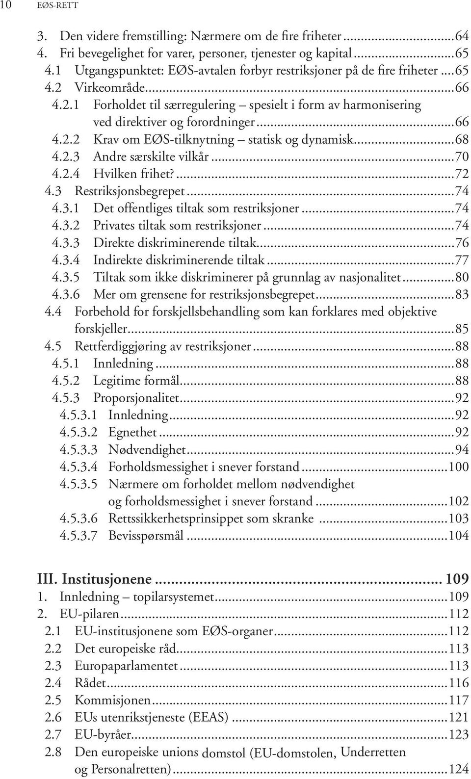 ..68 4.2.3 And re sær skil te vil kår...70 4.2.4 Hvil ken fri het?...72 4.3 Restriksjonsbegrepet...74 4.3.1 Det offentliges tiltak som restriksjoner...74 4.3.2 Privates tiltak som restriksjoner...74 4.3.3 Direkte diskriminerende tiltak.