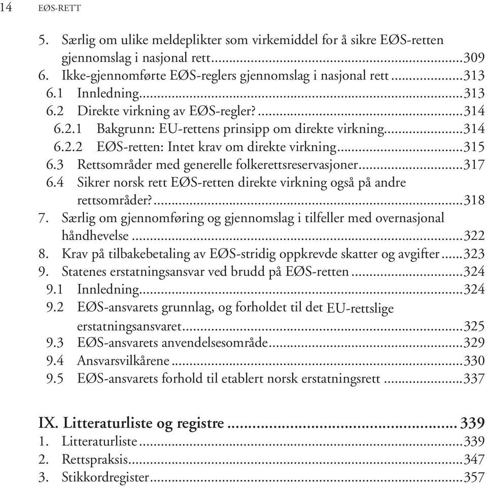 3 Rettsområder med generelle folkerettsreservasjoner...317 6.4 Sik rer norsk rett EØS-ret ten di rek te virk ning også på and re rettsområder?...318 7.