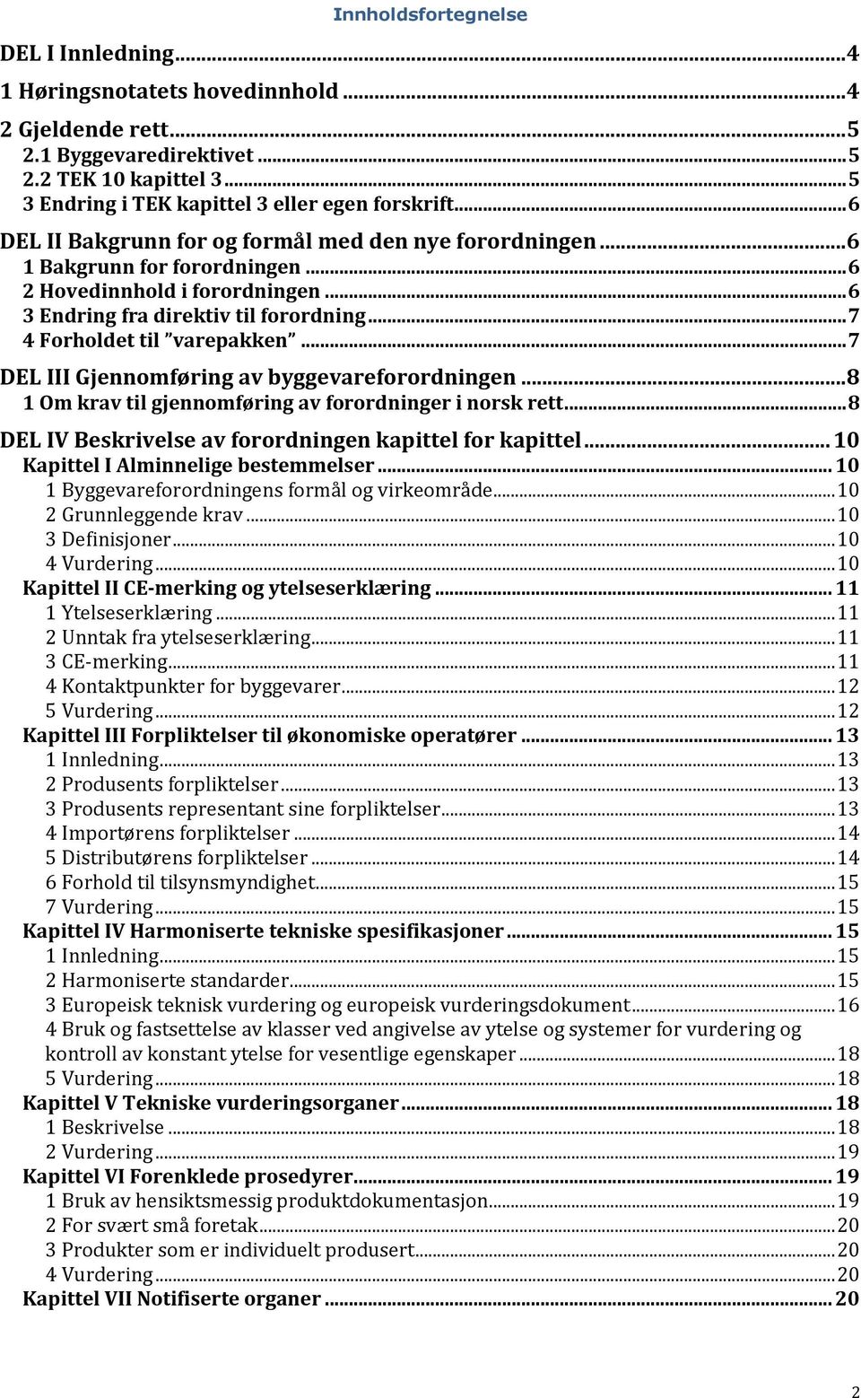 .. 6 3 Endring fra direktiv til forordning... 7 4 Forholdet til varepakken... 7 DEL III Gjennomføring av byggevareforordningen... 8 1 Om krav til gjennomføring av forordninger i norsk rett.