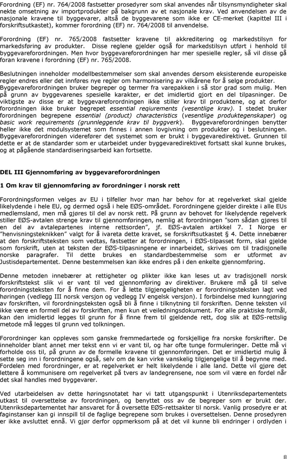 Forordning (EF) nr. 765/2008 fastsetter kravene til akkreditering og markedstilsyn for markedsføring av produkter.