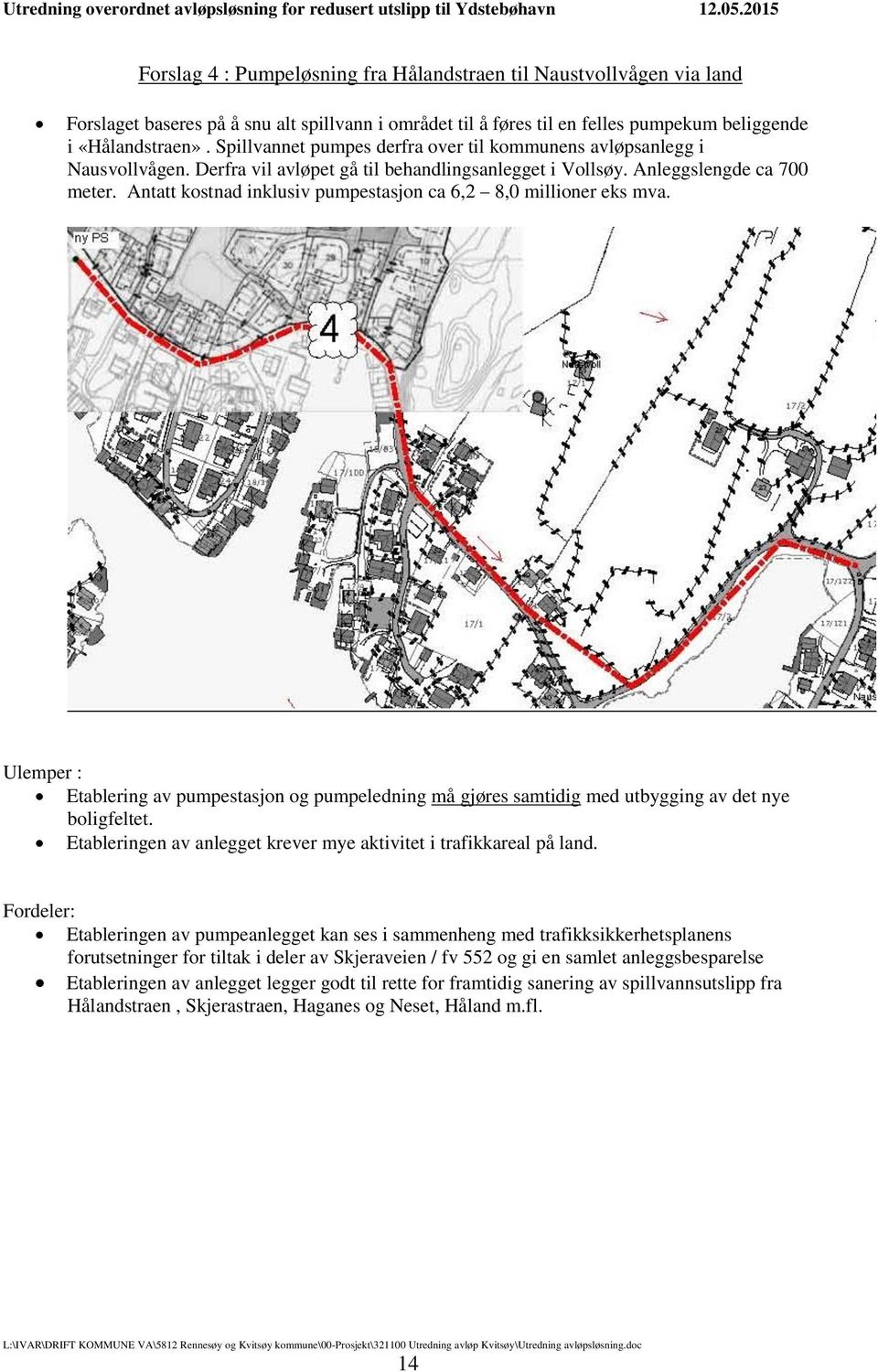Antatt kostnad inklusiv pumpestasjon ca 6,2 8,0 millioner eks mva. Ulemper : Etablering av pumpestasjon og pumpeledning må gjøres samtidig med utbygging av det nye boligfeltet.