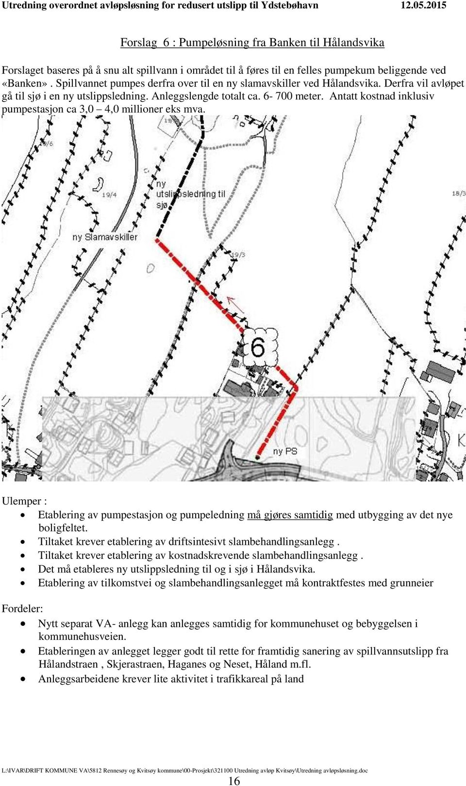 Antatt kostnad inklusiv pumpestasjon ca 3,0 4,0 millioner eks mva. Ulemper : Etablering av pumpestasjon og pumpeledning må gjøres samtidig med utbygging av det nye boligfeltet.