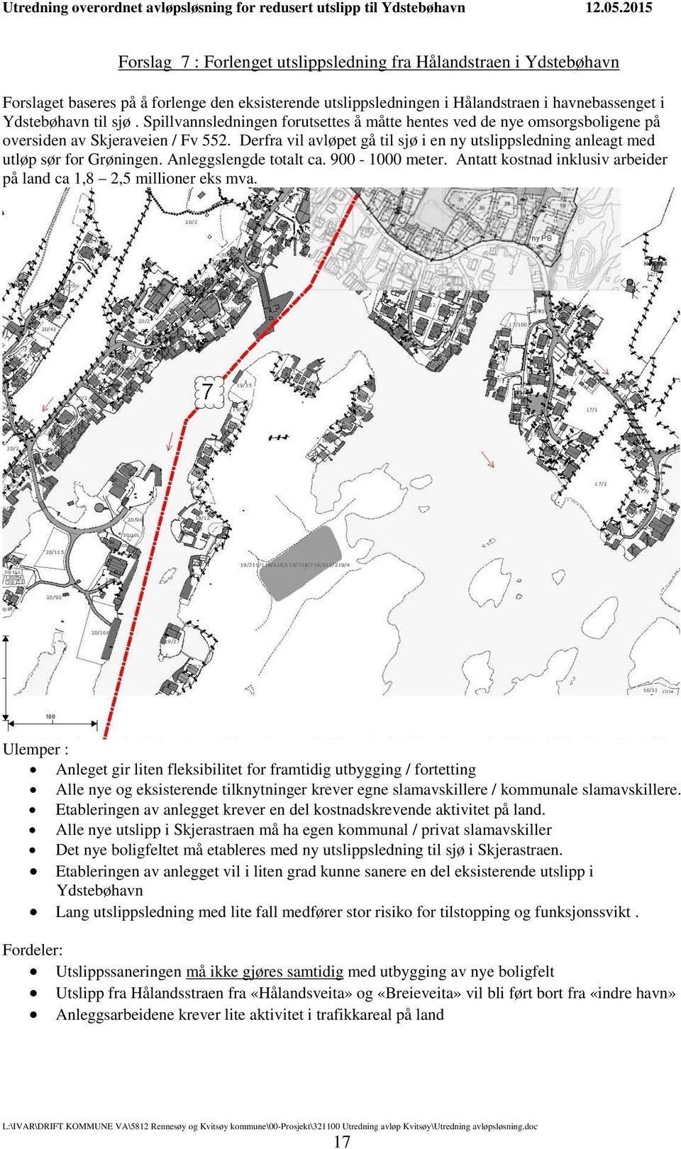 Derfra vil avløpet gå til sjø i en ny utslippsledning anleagt med utløp sør for Grøningen. Anleggslengde totalt ca. 900-1000 meter.