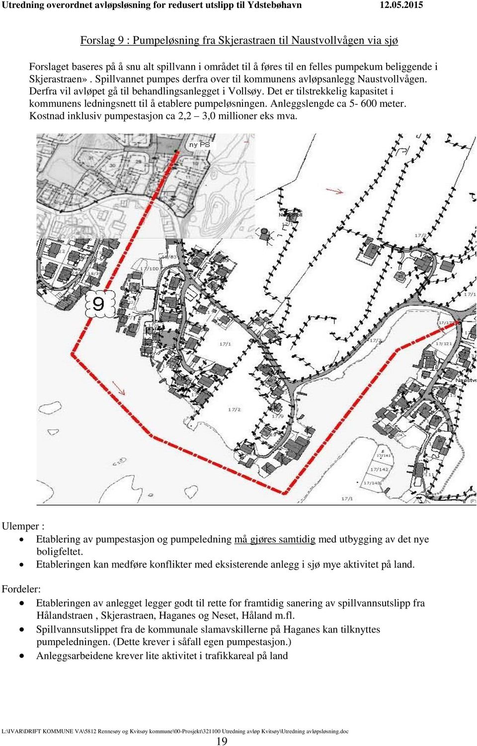 Det er tilstrekkelig kapasitet i kommunens ledningsnett til å etablere pumpeløsningen. Anleggslengde ca 5-600 meter. Kostnad inklusiv pumpestasjon ca 2,2 3,0 millioner eks mva.