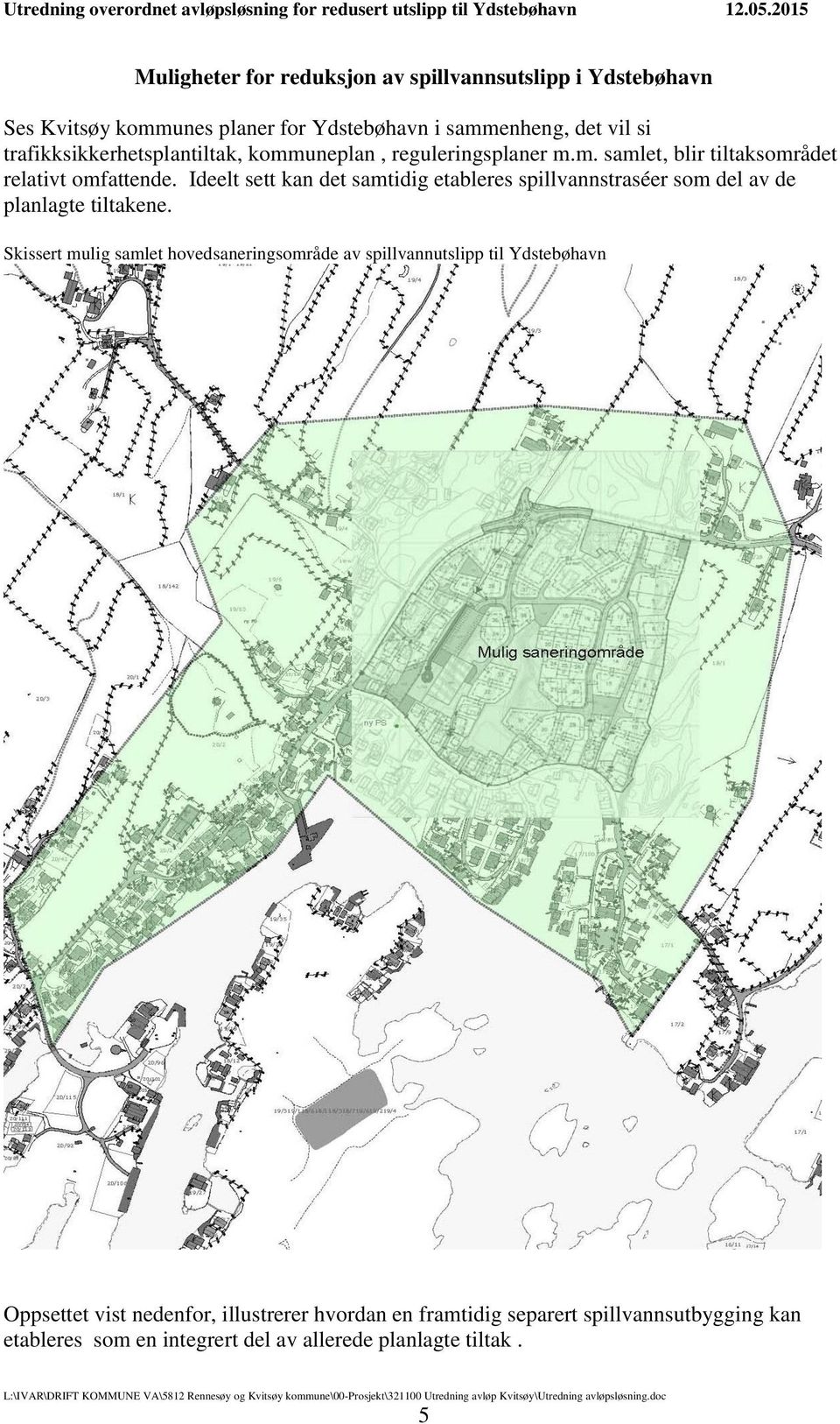 Ideelt sett kan det samtidig etableres spillvannstraséer som del av de planlagte tiltakene.