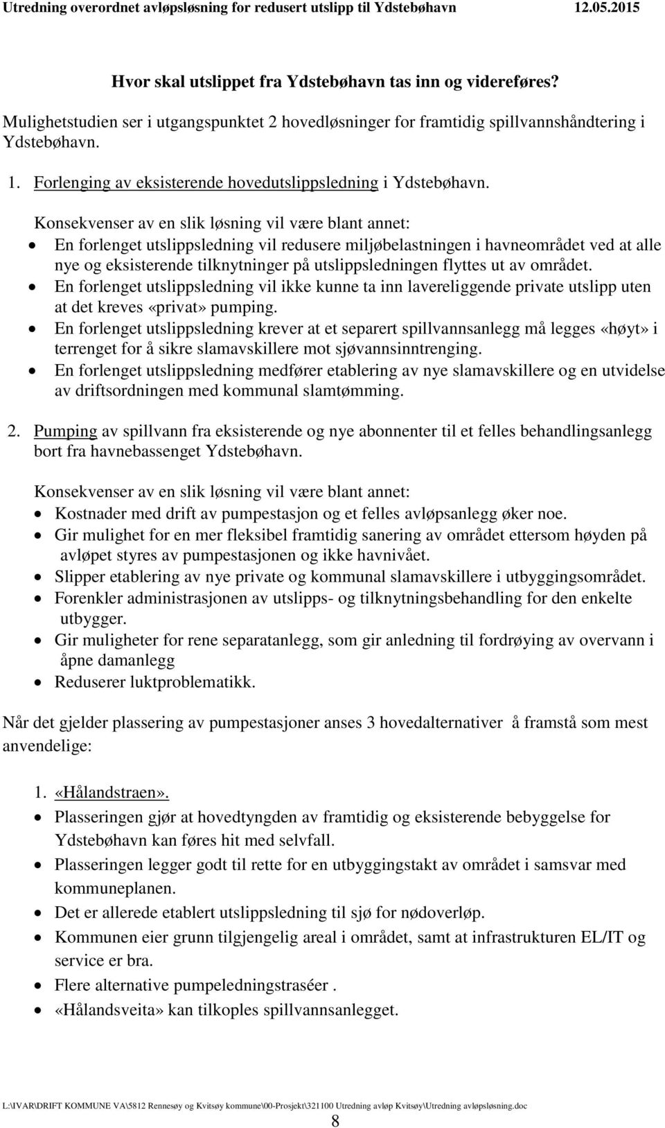 Konsekvenser av en slik løsning vil være blant annet: En forlenget utslippsledning vil redusere miljøbelastningen i havneområdet ved at alle nye og eksisterende tilknytninger på utslippsledningen