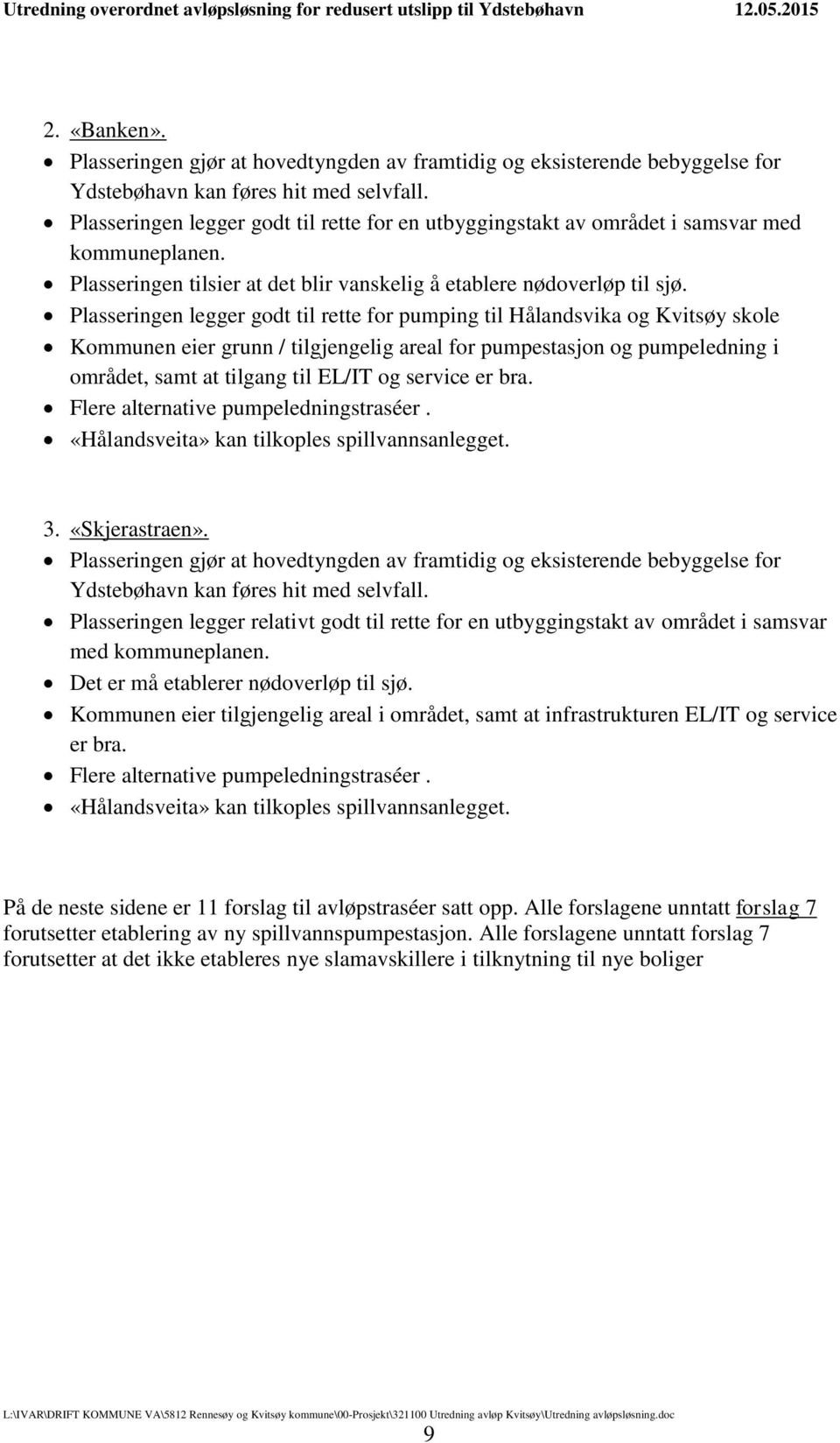 Plasseringen legger godt til rette for pumping til Hålandsvika og Kvitsøy skole Kommunen eier grunn / tilgjengelig areal for pumpestasjon og pumpeledning i området, samt at tilgang til EL/IT og