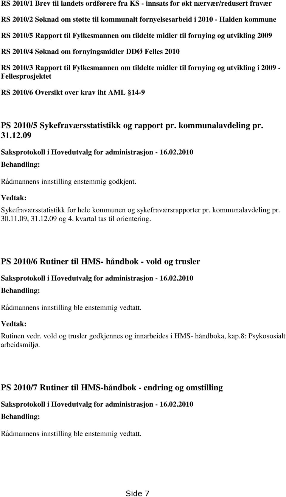 2009 - Fellesprosjektet RS 2010/6 Oversikt over krav iht AML 14-9 PS 2010/5 Sykefraværsstatistikk og rapport pr. kommunalavdeling pr. 31.12.09 Saksprotokoll i Hovedutvalg for administrasjon - 16.02.