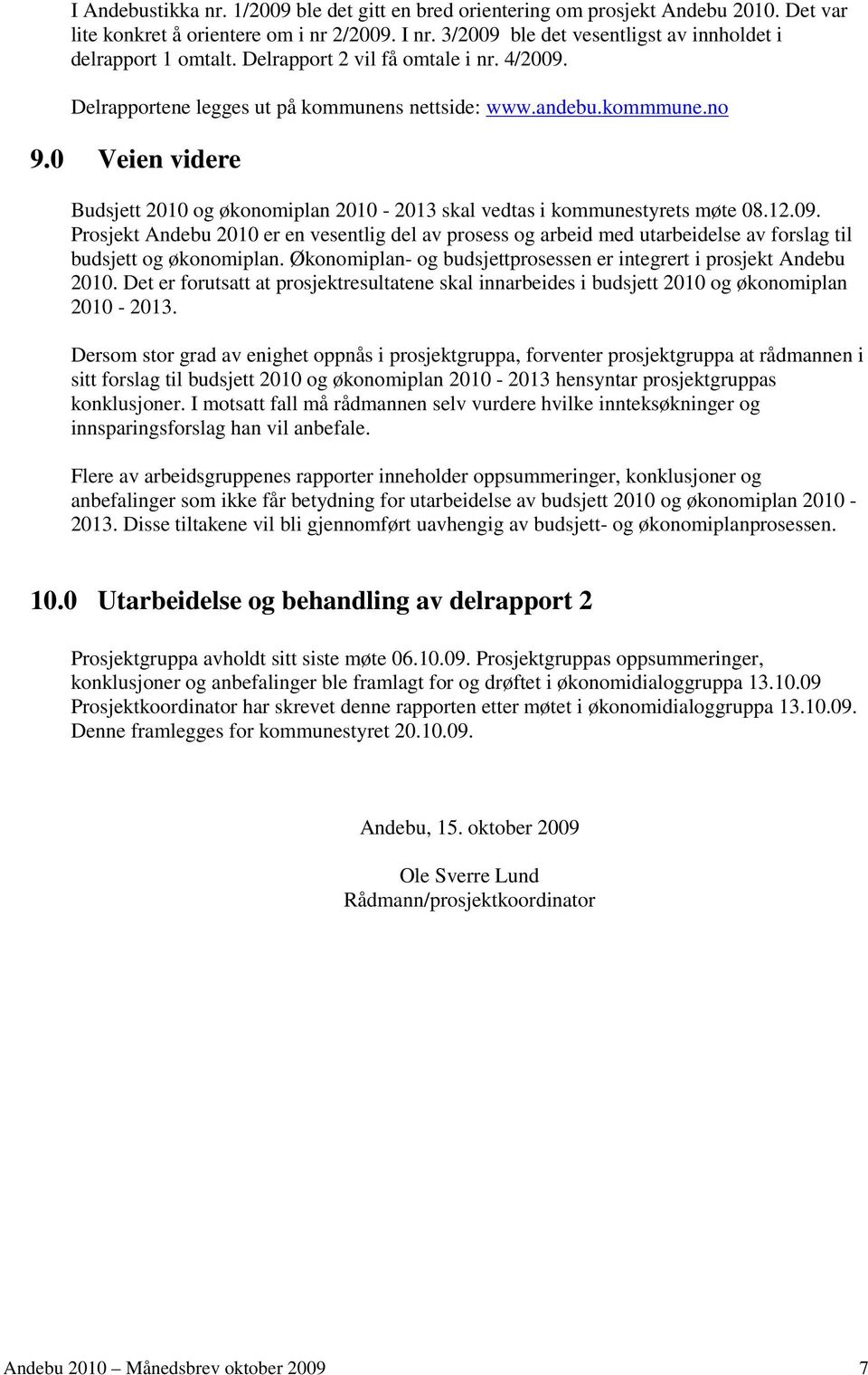 0 Veien videre Budsjett 2010 og økonomiplan 2010-2013 skal vedtas i kommunestyrets møte 08.12.09.